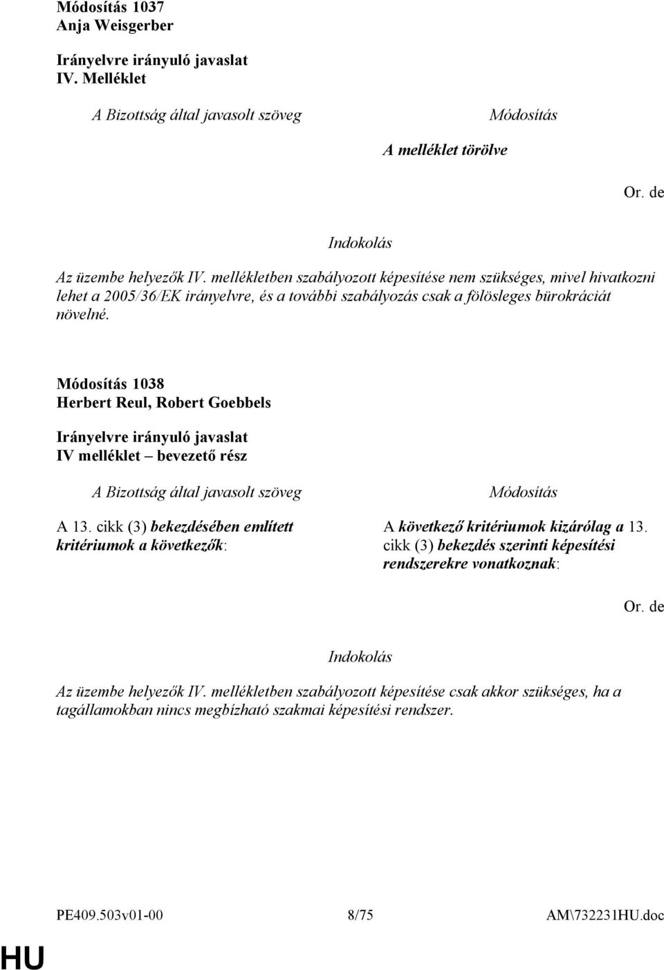 1038 Herbert Reul, Robert Goebbels IV melléklet bevezető rész A 13. cikk (3) bekezdésében említett kritériumok a következők: A következő kritériumok kizárólag a 13.