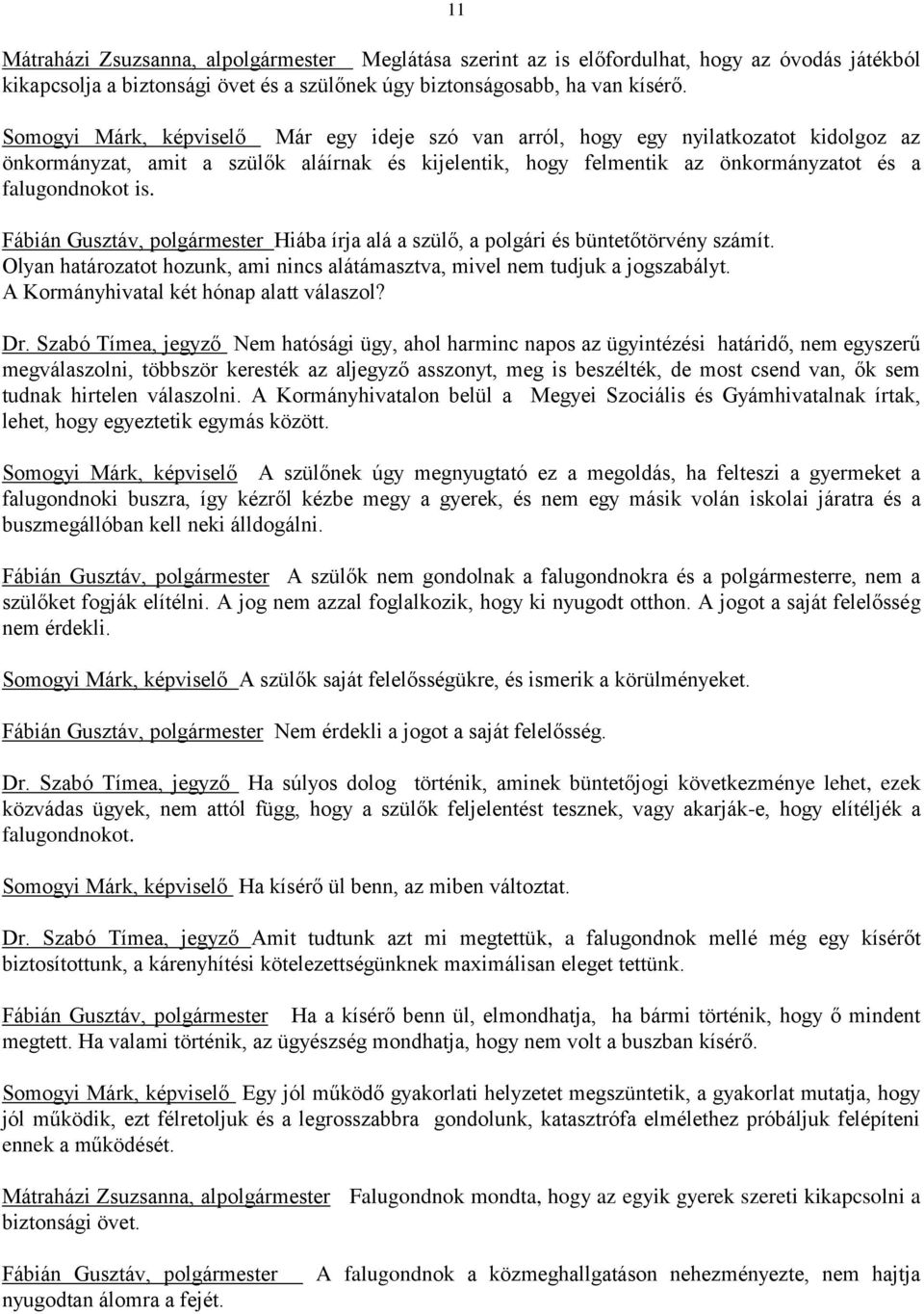 Fábián Gusztáv, polgármester Hiába írja alá a szülő, a polgári és büntetőtörvény számít. Olyan határozatot hozunk, ami nincs alátámasztva, mivel nem tudjuk a jogszabályt.