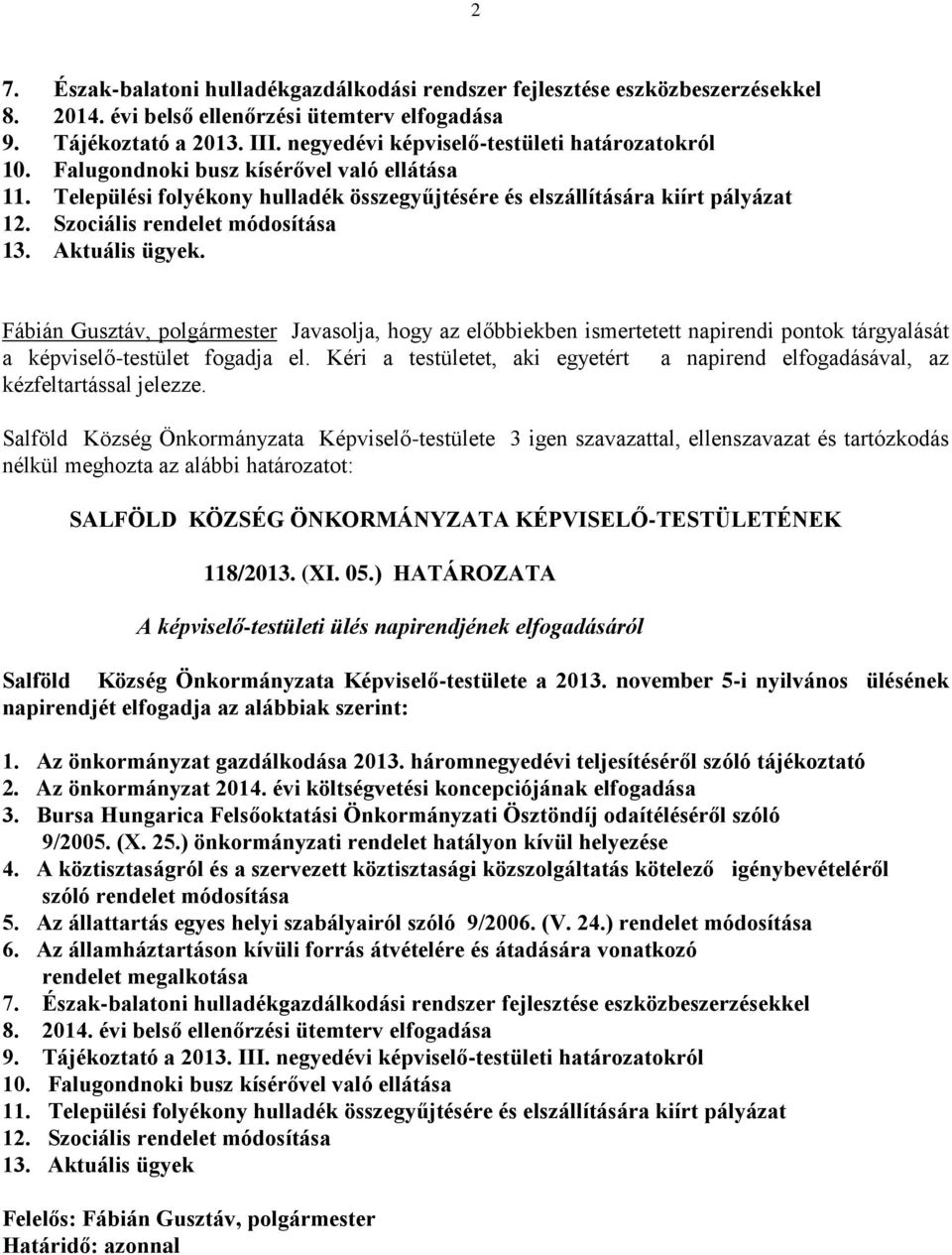 Szociális rendelet módosítása 13. Aktuális ügyek. Fábián Gusztáv, polgármester Javasolja, hogy az előbbiekben ismertetett napirendi pontok tárgyalását a képviselő-testület fogadja el.