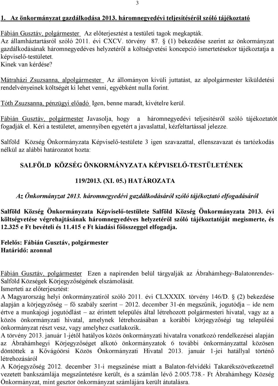 Mátraházi Zsuzsanna, alpolgármester Az állományon kívüli juttatást, az alpolgármester kiküldetési rendelvényeinek költségét ki lehet venni, egyébként nulla forint.