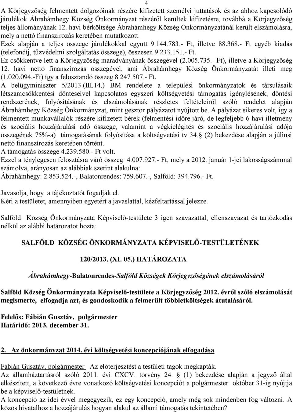 144.783.- Ft, illetve 88.368.- Ft egyéb kiadás (telefondíj, tűzvédelmi szolgáltatás összege), összesen 9.233.151.- Ft. Ez csökkentve lett a Körjegyzőség maradványának összegével (2.005.735.