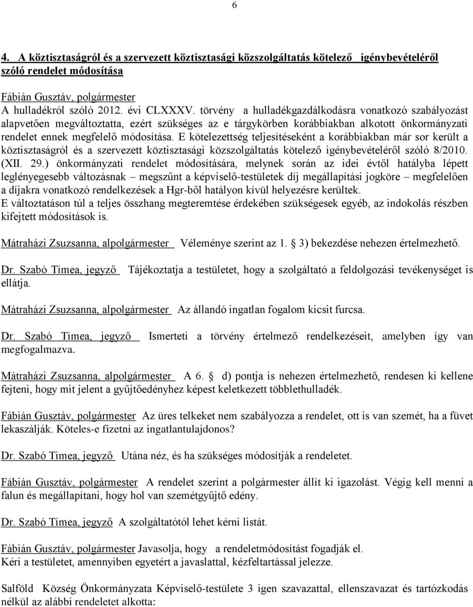E kötelezettség teljesítéseként a korábbiakban már sor került a köztisztaságról és a szervezett köztisztasági közszolgáltatás kötelező igénybevételéről szóló 8/2010. (XII. 29.