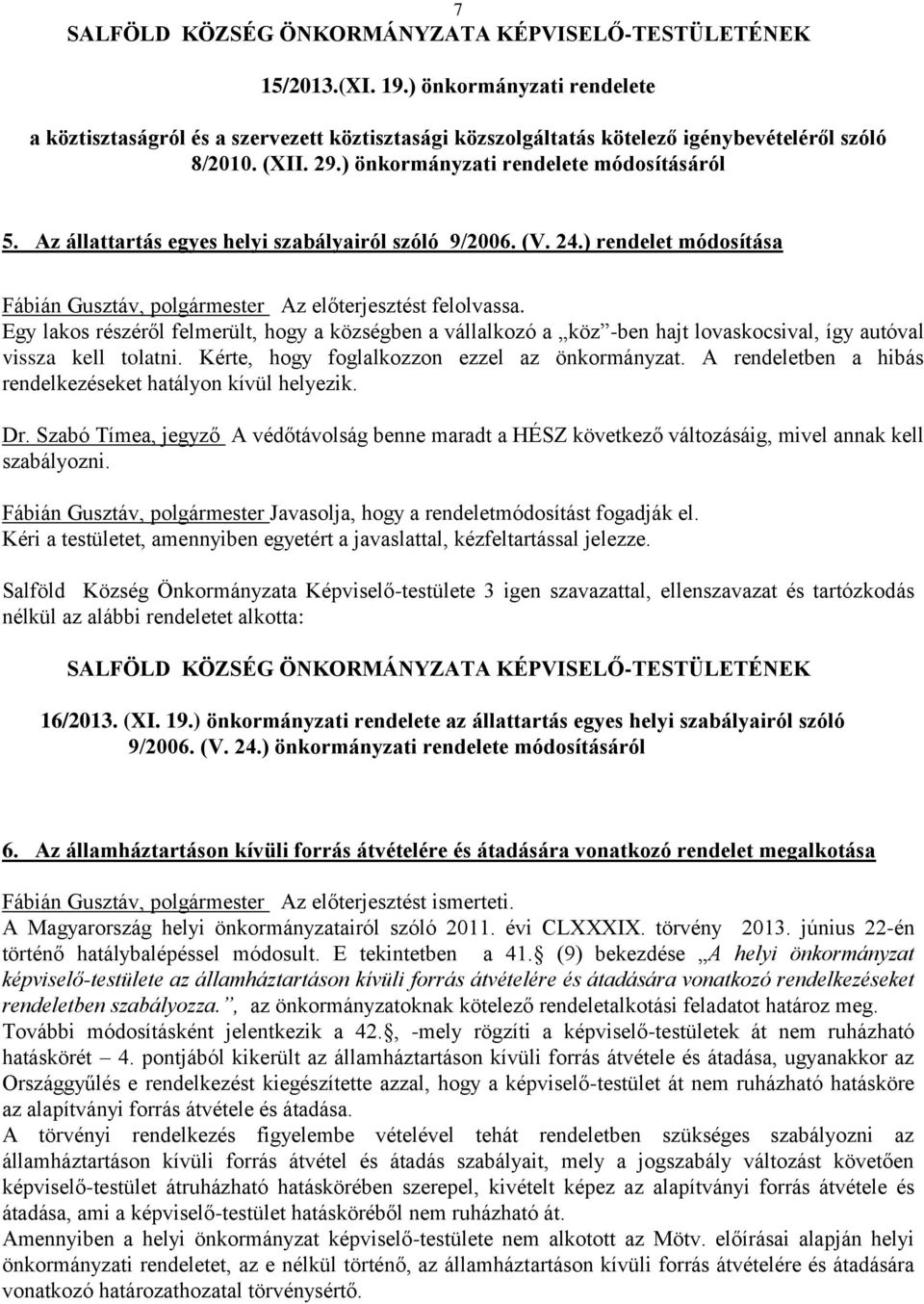 Egy lakos részéről felmerült, hogy a községben a vállalkozó a köz -ben hajt lovaskocsival, így autóval vissza kell tolatni. Kérte, hogy foglalkozzon ezzel az önkormányzat.