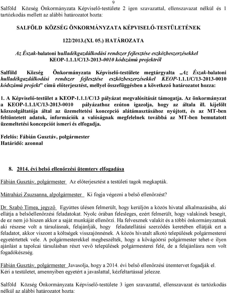 1.1/C/13-2013-0010 kódszámú projektről Salföld Község Önkormányzata Képviselő-testülete megtárgyalta Az Észak-balatoni hulladékgazdálkodási rendszer fejlesztése eszközbeszerzésekkel KEOP-1.1.1/C/13-2013-0010 kódszámú projekt című előterjesztést, mellyel összefüggésben a következő határozatot hozza: 1.