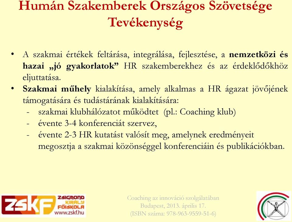 Szakmai műhely kialakítása, amely alkalmas a HR ágazat jövőjének támogatására és tudástárának kialakítására: - szakmai