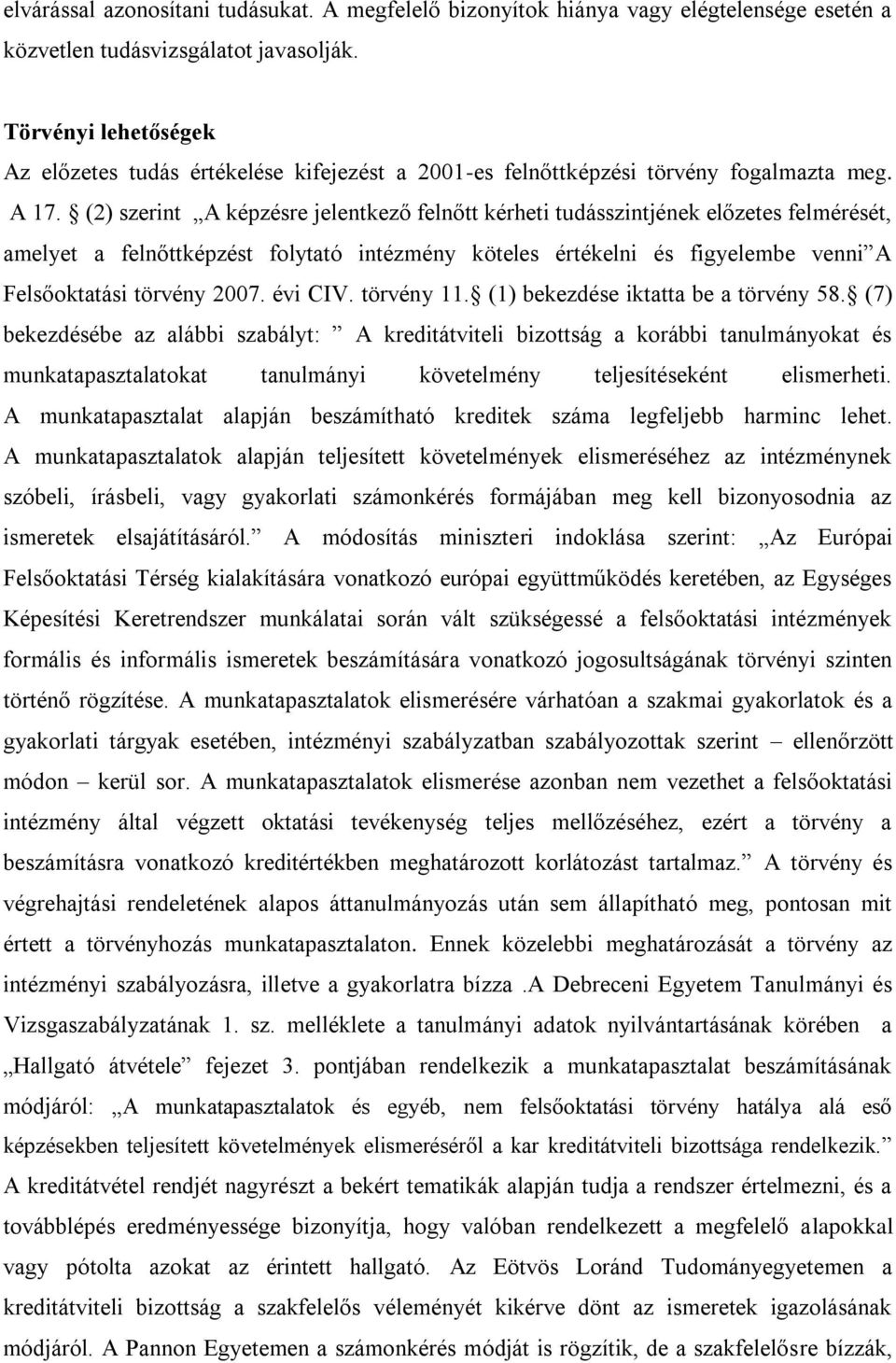 (2) szerint A képzésre jelentkező felnőtt kérheti tudásszintjének előzetes felmérését, amelyet a felnőttképzést folytató intézmény köteles értékelni és figyelembe venni A Felsőoktatási törvény 2007.