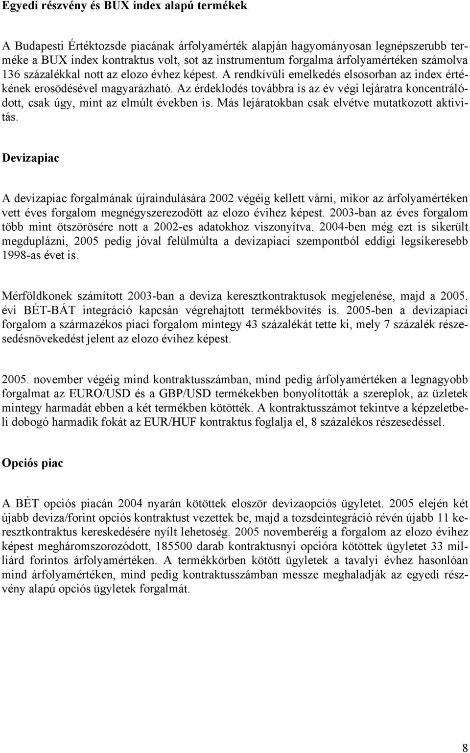 Az érdeklodés továbbra is az év végi lejáratra koncentrálódott, csak úgy, mint az elmúlt években is. Más lejáratokban csak elvétve mutatkozott aktivitás.