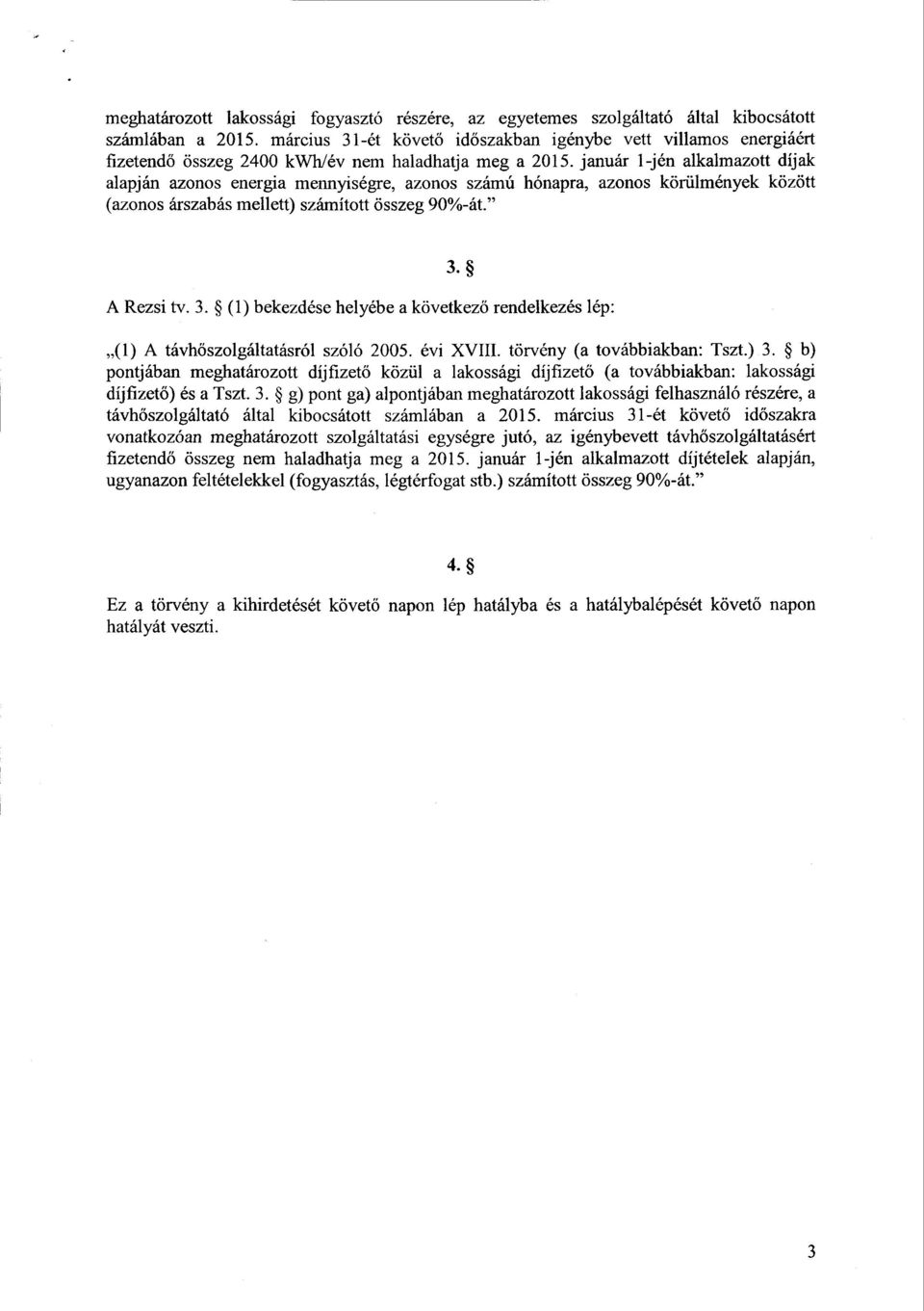 január 1 jén alkalmazott díjak alapján azonos energia mennyiségre, azonos számú hónapra, azonos körülmények között (azonos árszabás mellett) számított összeg 90%-át." 3.