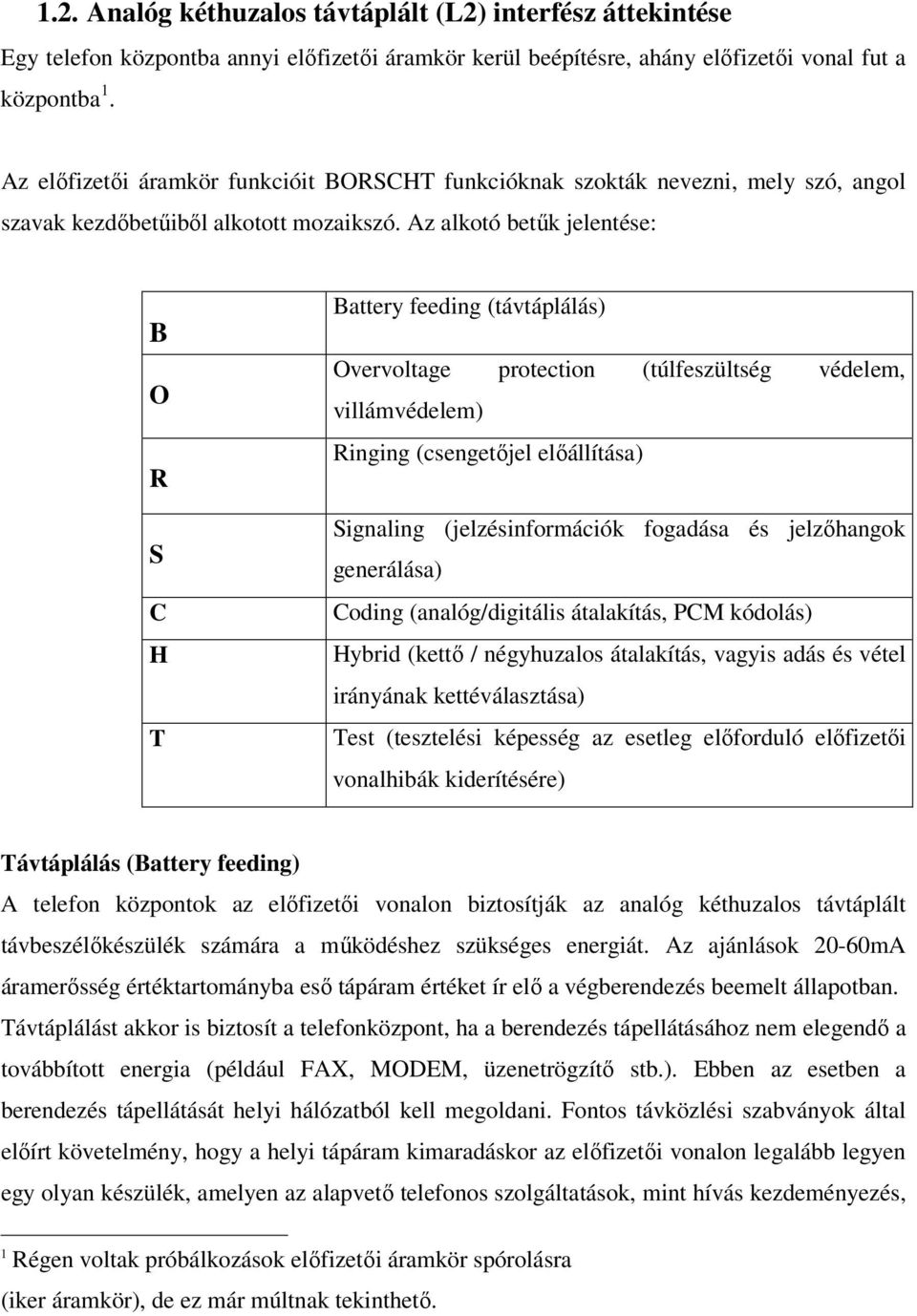 Az alkotó betűk jelentése: B O R S C H T Battery feeding (távtáplálás) Overvoltage protection (túlfeszültség védelem, villámvédelem) Ringing (csengetőjel előállítása) Signaling (jelzésinformációk