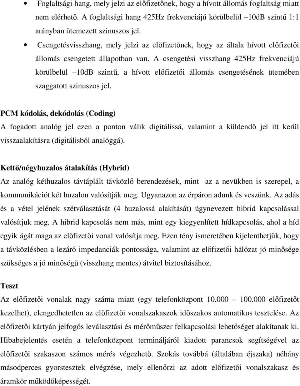 A csengetési visszhang 425Hz frekvenciájú körülbelül 10dB szintű, a hívott előfizetői állomás csengetésének ütemében szaggatott szinuszos jel.
