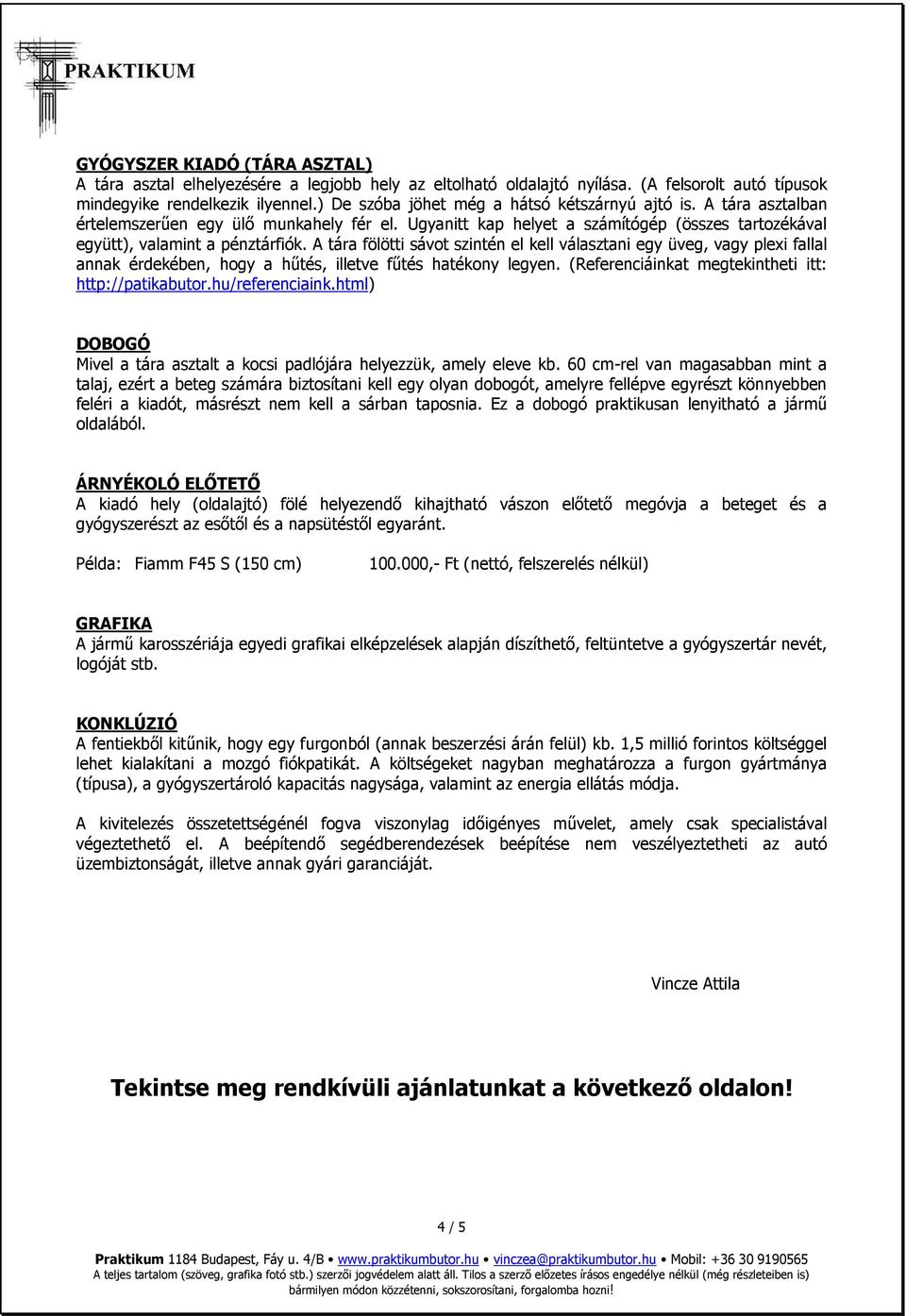 A tára fölötti sávot szintén el kell választani egy üveg, vagy plexi fallal annak érdekében, hogy a hűtés, illetve fűtés hatékony legyen. (Referenciáinkat megtekintheti itt: http://patikabutor.