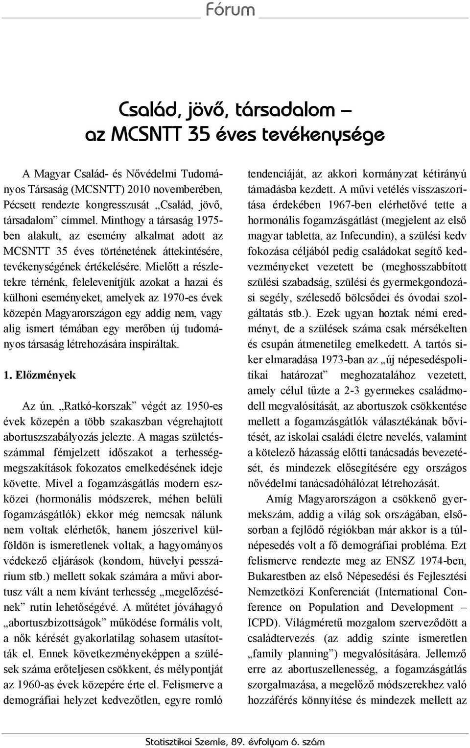 Mielőtt a részletekre térnénk, felelevenítjük azokat a hazai és külhoni eseményeket, amelyek az 1970-es évek közepén Magyarországon egy addig nem, vagy alig ismert témában egy merőben új tudományos