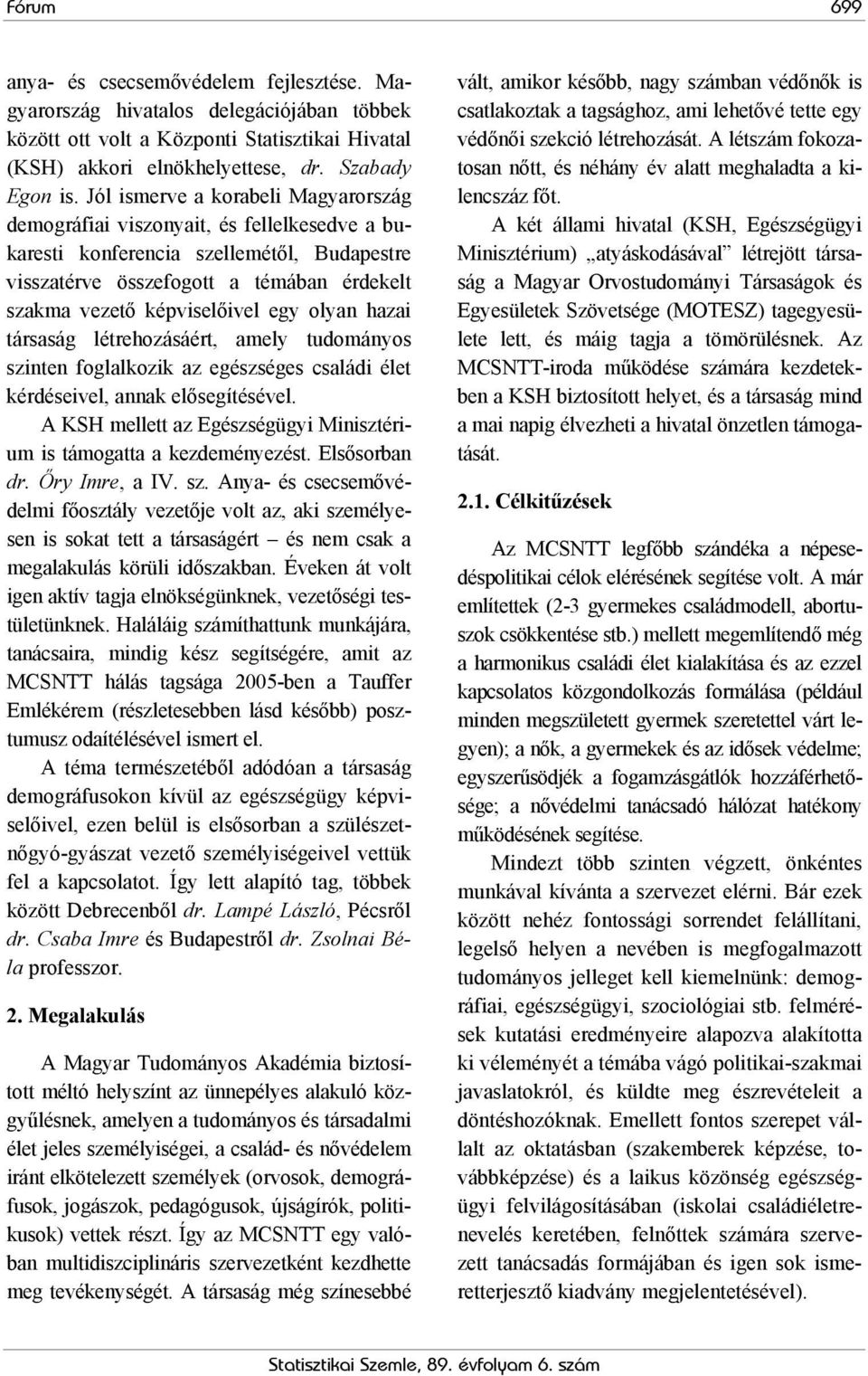 olyan hazai társaság létrehozásáért, amely tudományos szinten foglalkozik az egészséges családi élet kérdéseivel, annak elősegítésével.