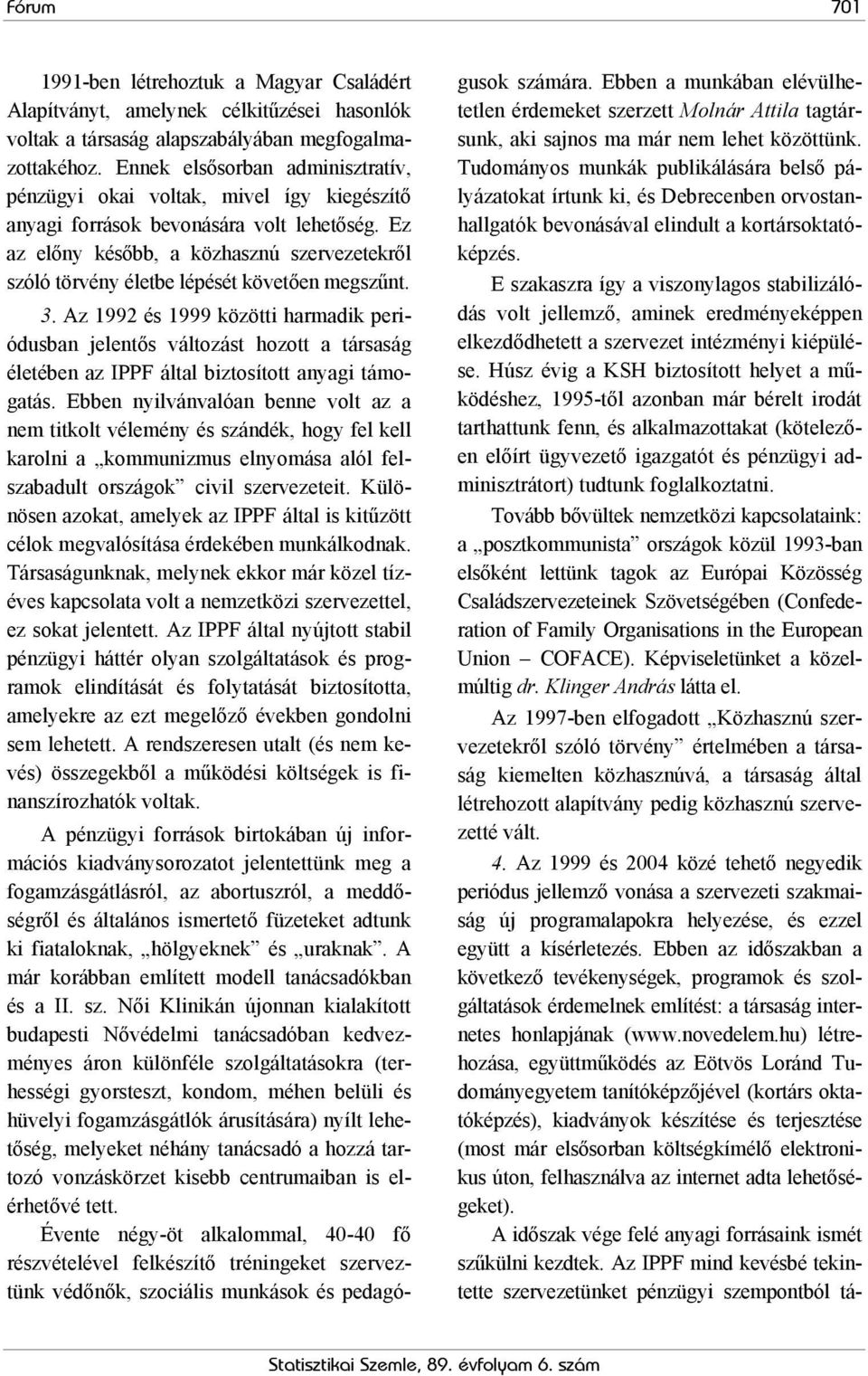 Ez az előny később, a közhasznú szervezetekről szóló törvény életbe lépését követően megszűnt. 3.