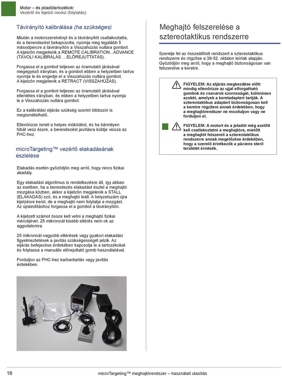 Forgassa el a gombot teljesen az óramutató járásával megegyező irányban, és a gombot ebben a helyzetben tartva nyomja le és engedje el a Visszahúzás nullára gombot.