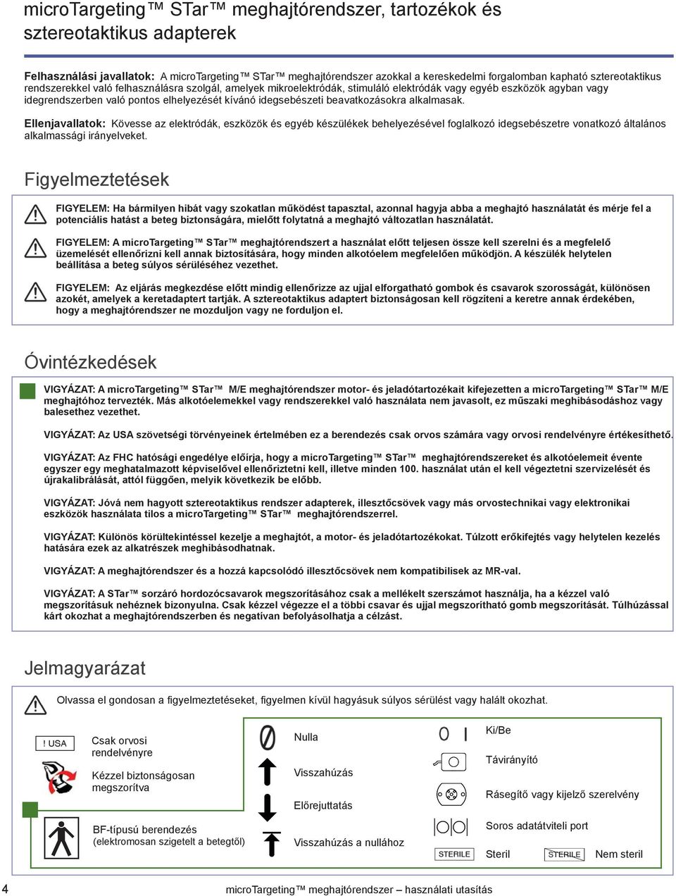 beavatkozásokra alkalmasak. Ellenjavallatok: Kövesse az elektródák, eszközök és egyéb készülékek behelyezésével foglalkozó idegsebészetre vonatkozó általános alkalmassági irányelveket.