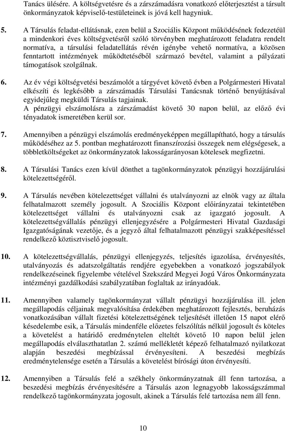 feladatellátás révén igénybe vehető normatíva, a közösen fenntartott intézmények működtetéséből származó bevétel, valamint a pályázati támogatások szolgálnak. 6.