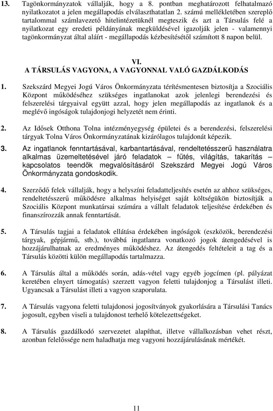 tagönkormányzat által aláírt - megállapodás kézbesítésétől számított 8 napon belül. VI. A TÁRSULÁS VAGYONA, A VAGYONNAL VALÓ GAZDÁLKODÁS 1.