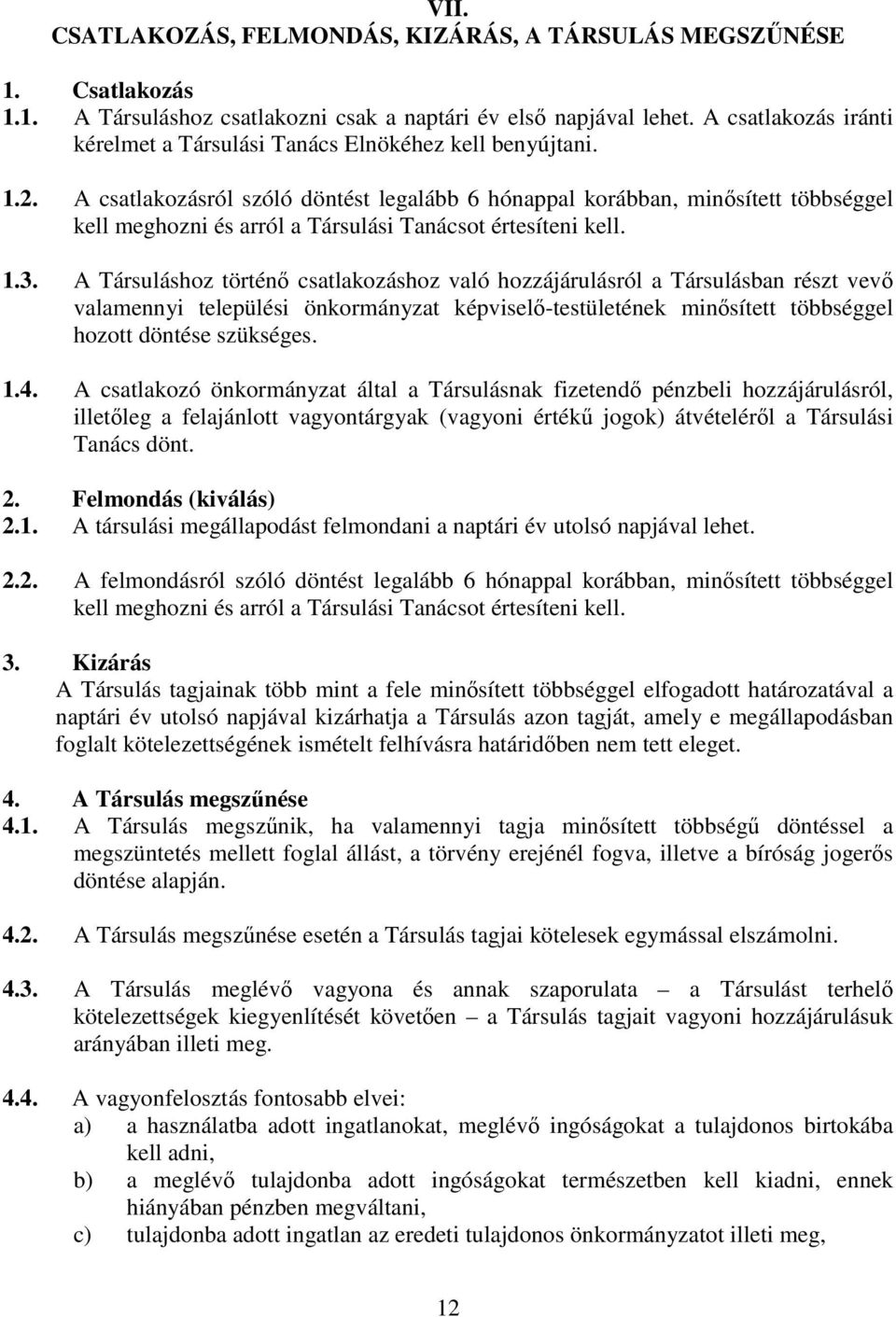 A csatlakozásról szóló döntést legalább 6 hónappal korábban, minősített többséggel kell meghozni és arról a Társulási Tanácsot értesíteni kell. 1.3.