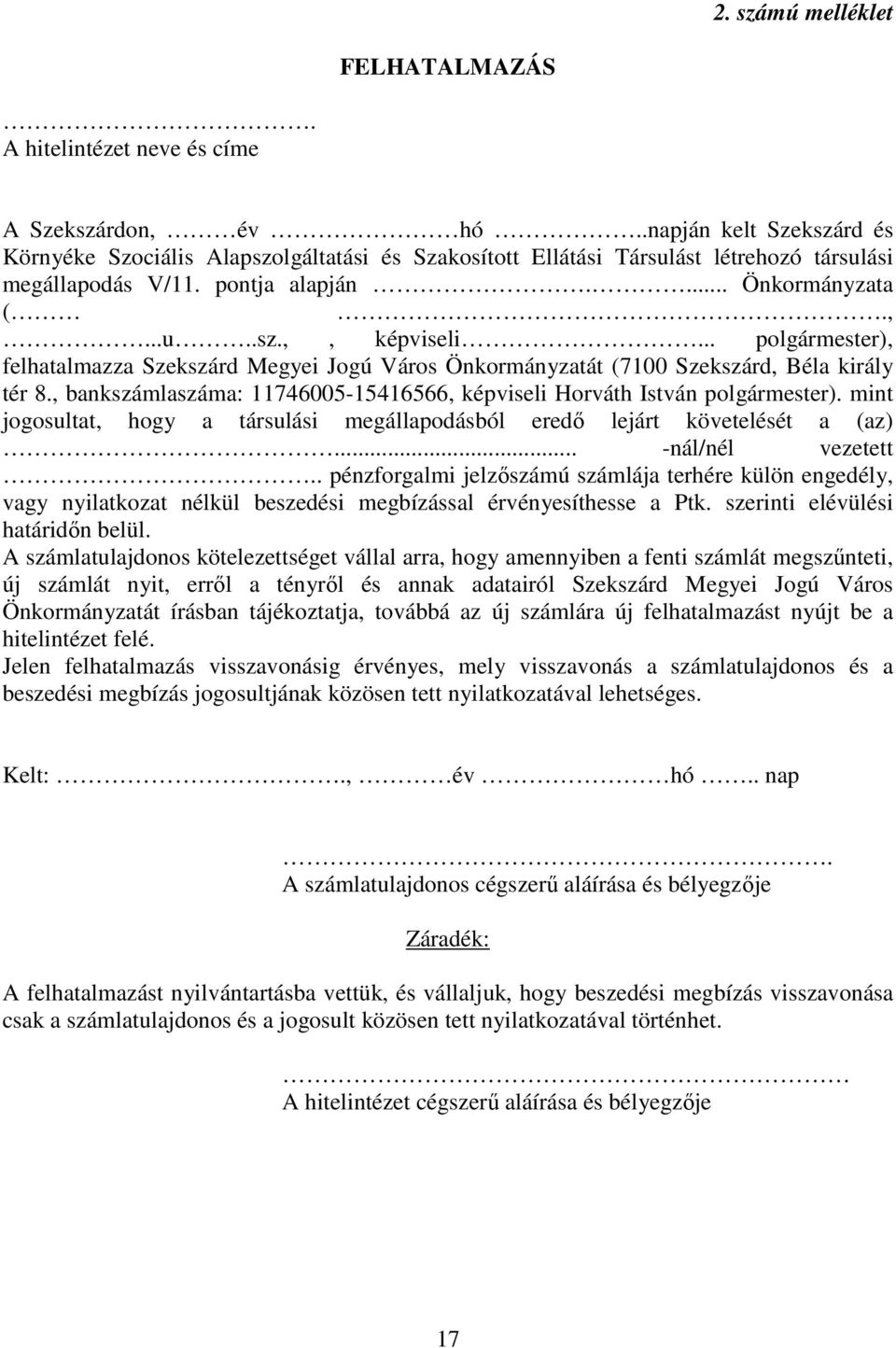 .. polgármester), felhatalmazza Szekszárd Megyei Jogú Város Önkormányzatát (7100 Szekszárd, Béla király tér 8., bankszámlaszáma: 11746005-15416566, képviseli Horváth István polgármester).