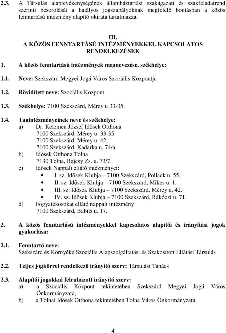2. Rövidített neve: Szociális Központ 1.3. Székhelye: 7100 Szekszárd, Mérey u 33-35. 1.4. Tagintézményeinek neve és székhelye: a) Dr. Kelemen József Idősek Otthona 7100 Szekszárd, Mérey u. 33-35. 7100 Szekszárd, Mérey u. 42.