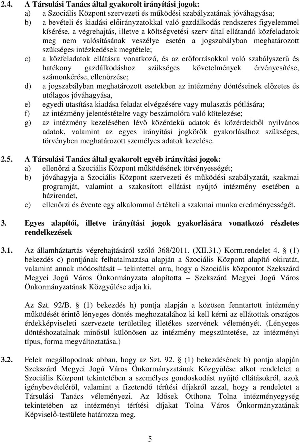 megtétele; c) a közfeladatok ellátásra vonatkozó, és az erőforrásokkal való szabályszerű és hatékony gazdálkodáshoz szükséges követelmények érvényesítése, számonkérése, ellenőrzése; d) a