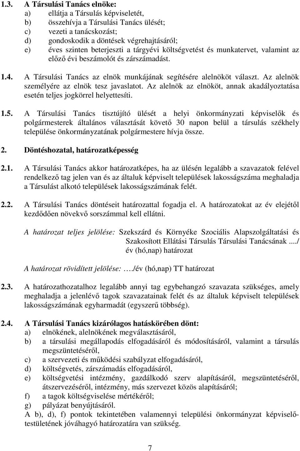 Az alelnök személyére az elnök tesz javaslatot. Az alelnök az elnököt, annak akadályoztatása esetén teljes jogkörrel helyettesíti. 1.5.