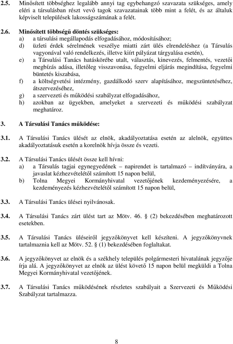 Minősített többségű döntés szükséges: a) a társulási megállapodás elfogadásához, módosításához; d) üzleti érdek sérelmének veszélye miatti zárt ülés elrendeléshez (a Társulás vagyonával való