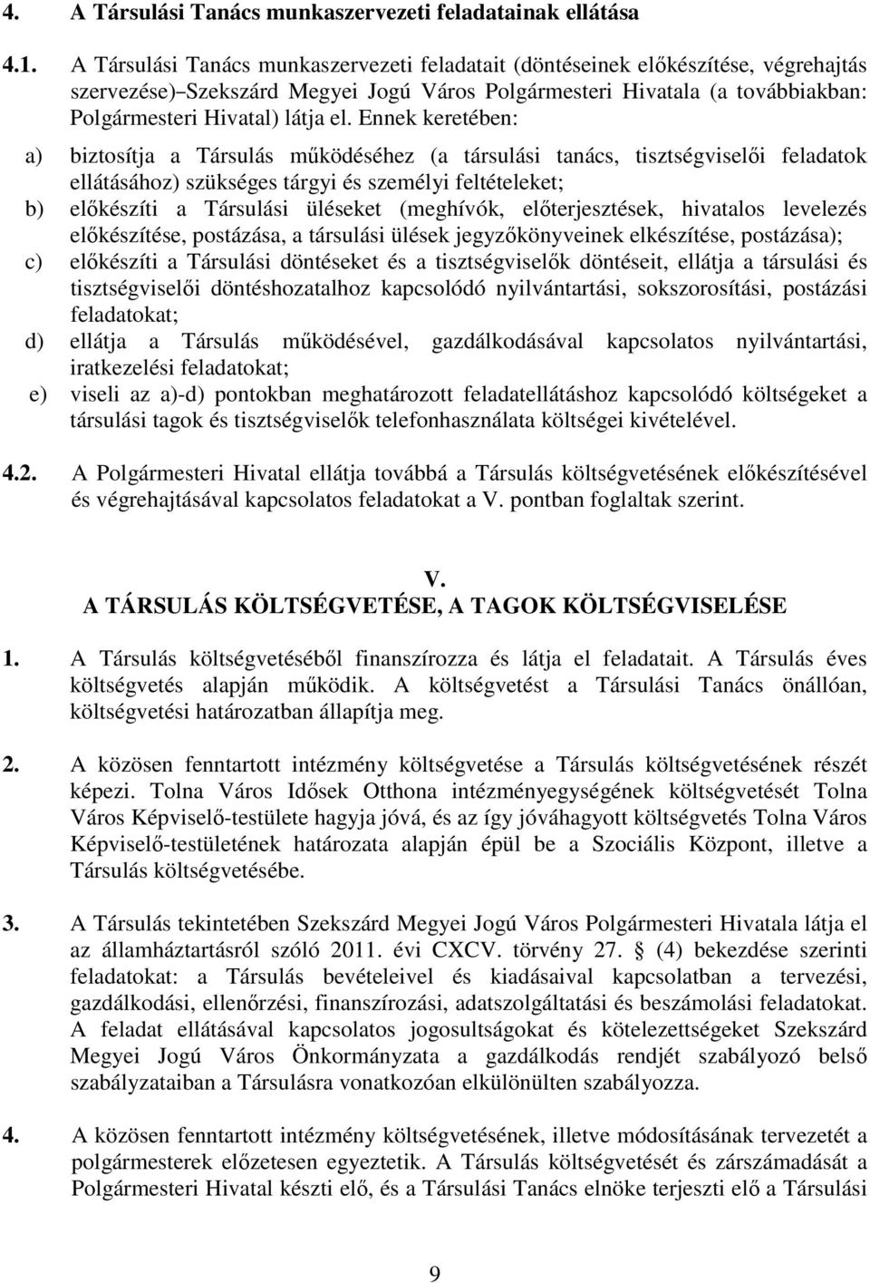 Ennek keretében: a) biztosítja a Társulás működéséhez (a társulási tanács, tisztségviselői feladatok ellátásához) szükséges tárgyi és személyi feltételeket; b) előkészíti a Társulási üléseket
