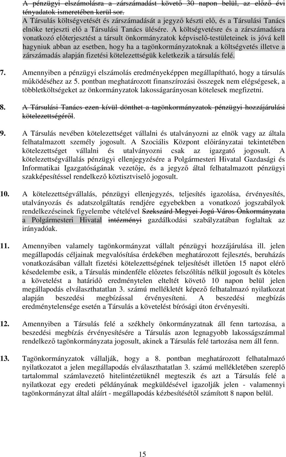 A költségvetésre és a zárszámadásra vonatkozó előterjesztést a társult önkormányzatok képviselő-testületeinek is jóvá kell hagyniuk abban az esetben, hogy ha a tagönkormányzatoknak a költségvetés