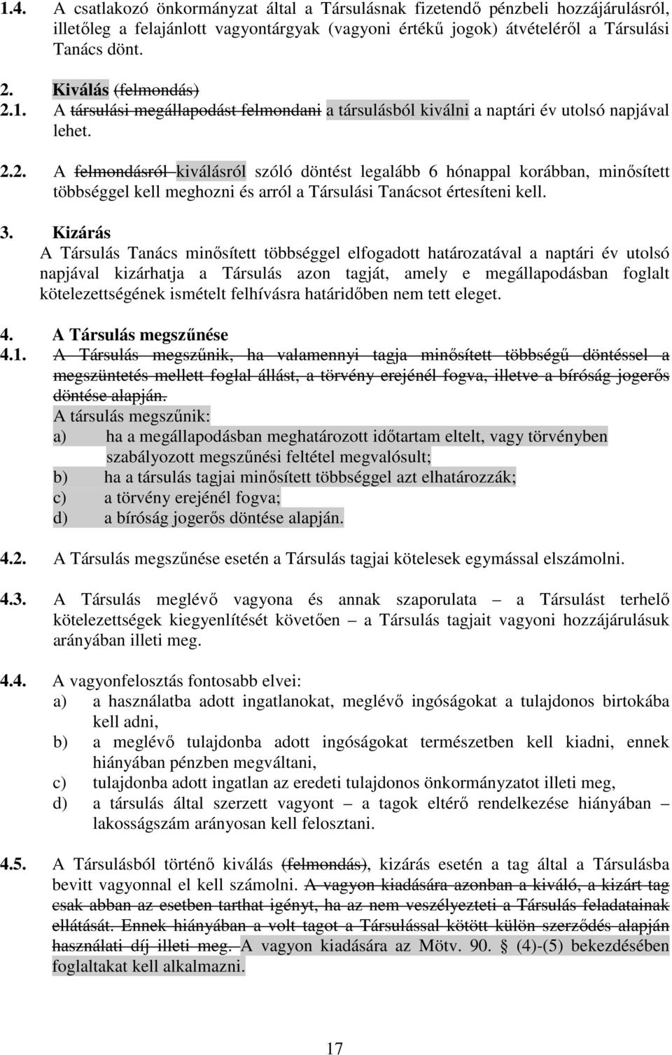 3. Kizárás A Társulás Tanács minősített többséggel elfogadott határozatával a naptári év utolsó napjával kizárhatja a Társulás azon tagját, amely e megállapodásban foglalt kötelezettségének ismételt