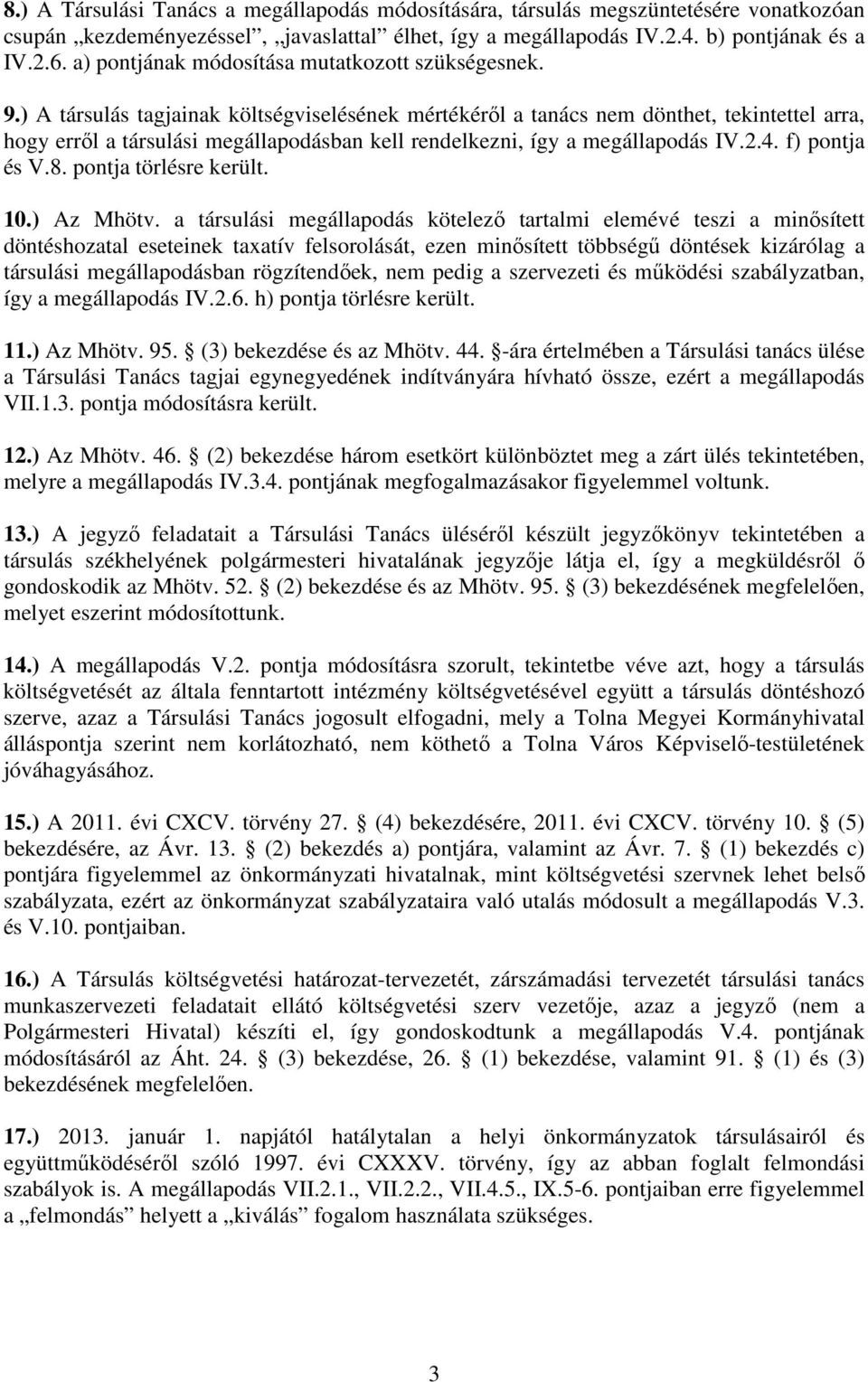 ) A társulás tagjainak költségviselésének mértékéről a tanács nem dönthet, tekintettel arra, hogy erről a társulási megállapodásban kell rendelkezni, így a megállapodás IV.2.4. f) pontja és V.8.