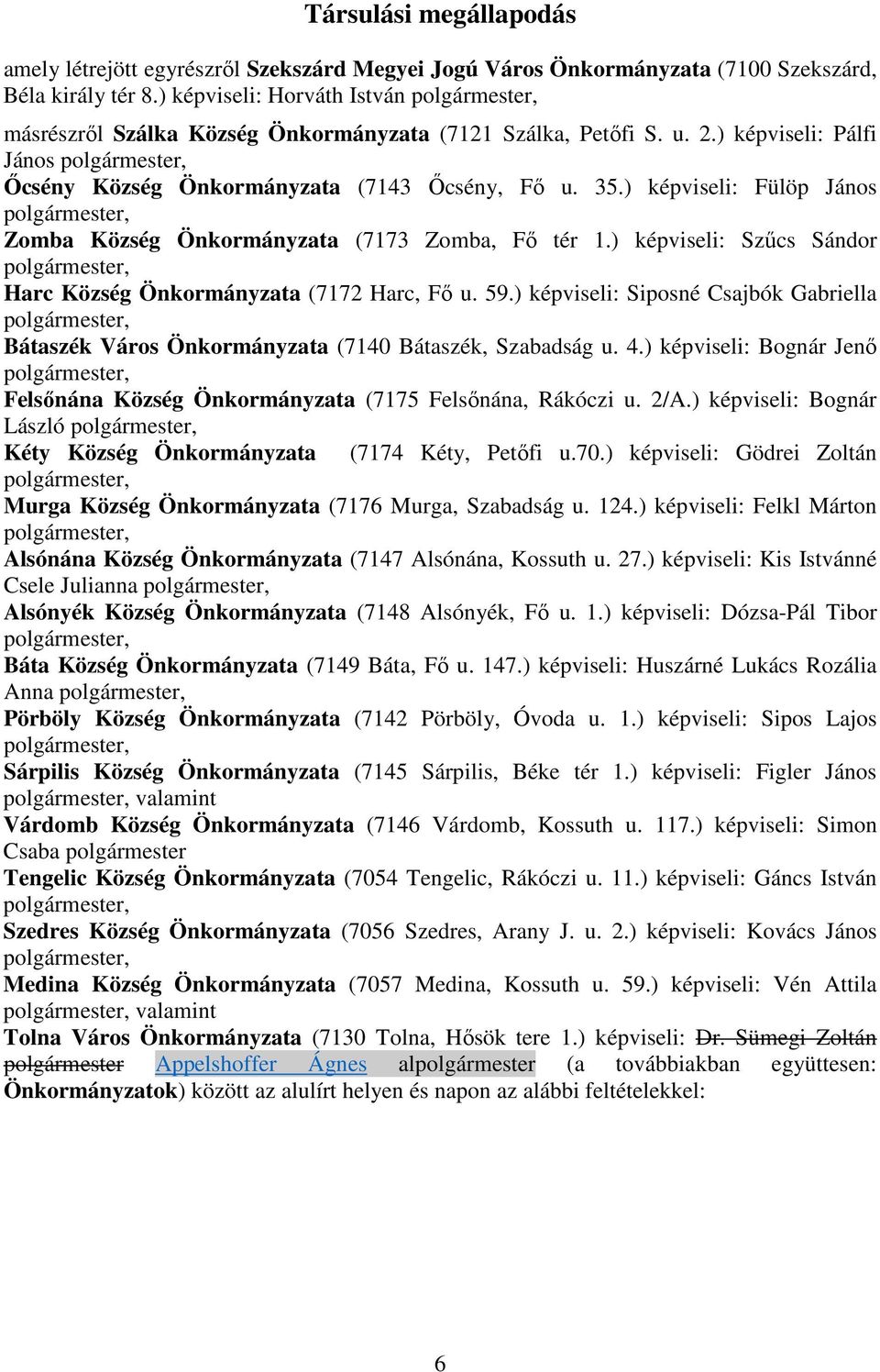 ) képviseli: Fülöp János polgármester, Zomba Község Önkormányzata (7173 Zomba, Fő tér 1.) képviseli: Szűcs Sándor polgármester, Harc Község Önkormányzata (7172 Harc, Fő u. 59.