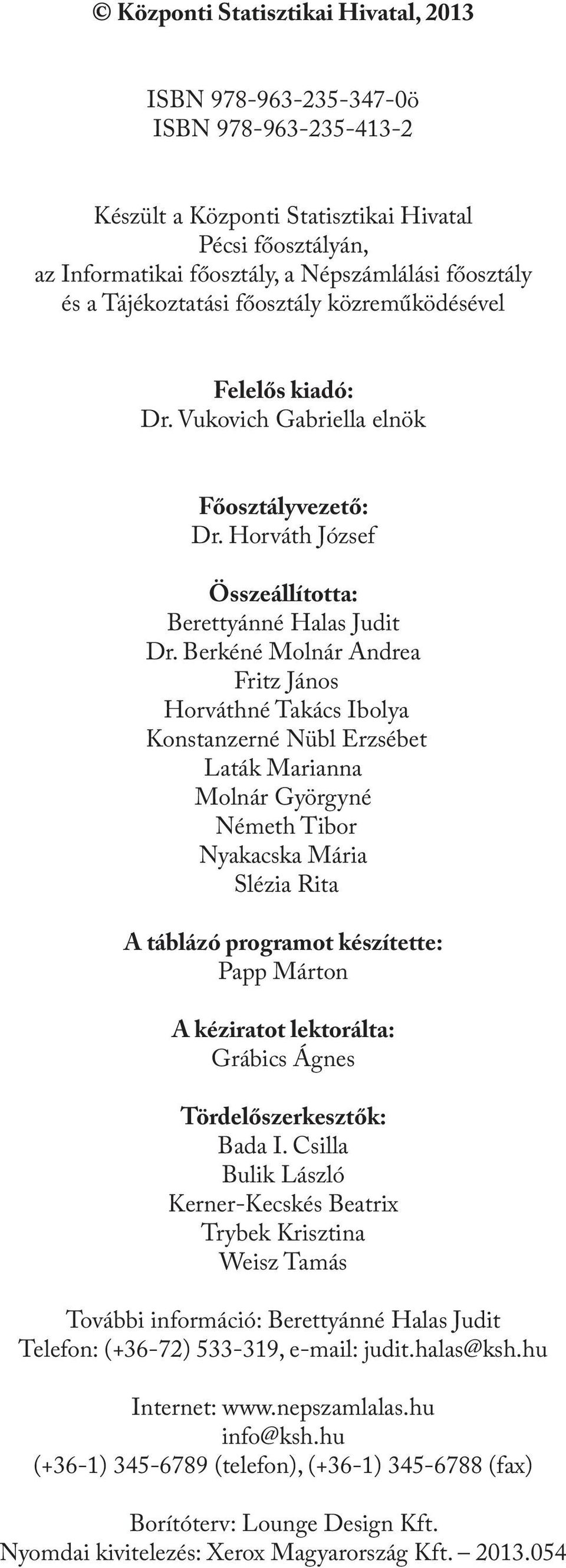 Berkéné Molnár Andrea Fritz János Horváthné Takács Ibolya Konstanzerné Nübl Erzsébet Laták Marianna Molnár Györgyné Németh Tibor Nyakacska Mária Slézia Rita A táblázó programot készítette: Papp