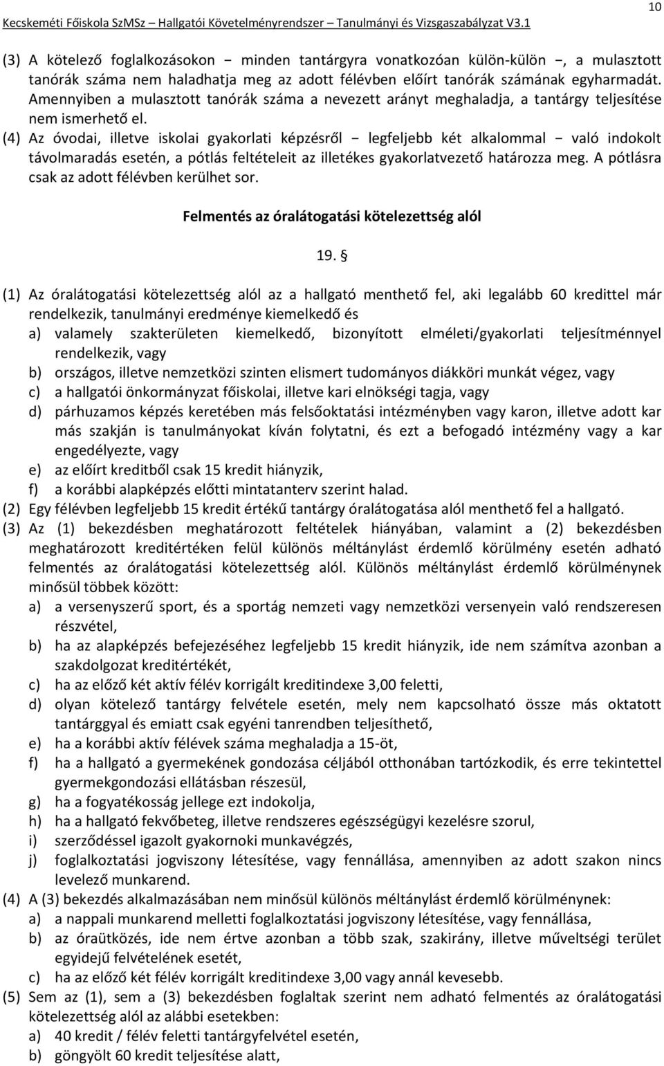 (4) Az óvodai, illetve iskolai gyakorlati képzésről legfeljebb két alkalommal való indokolt távolmaradás esetén, a pótlás feltételeit az illetékes gyakorlatvezető határozza meg.