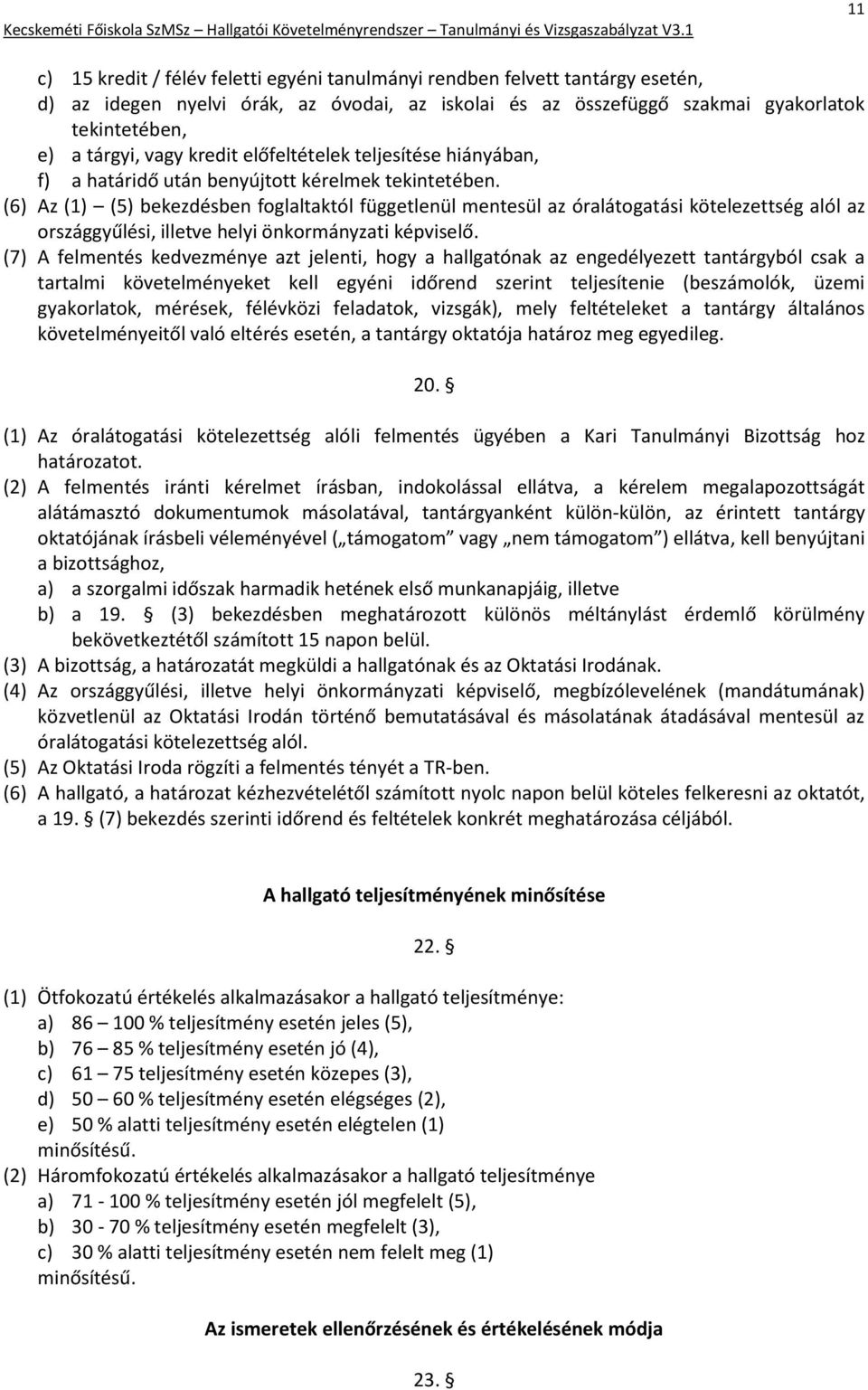 (6) Az (1) (5) bekezdésben foglaltaktól függetlenül mentesül az óralátogatási kötelezettség alól az országgyűlési, illetve helyi önkormányzati képviselő.