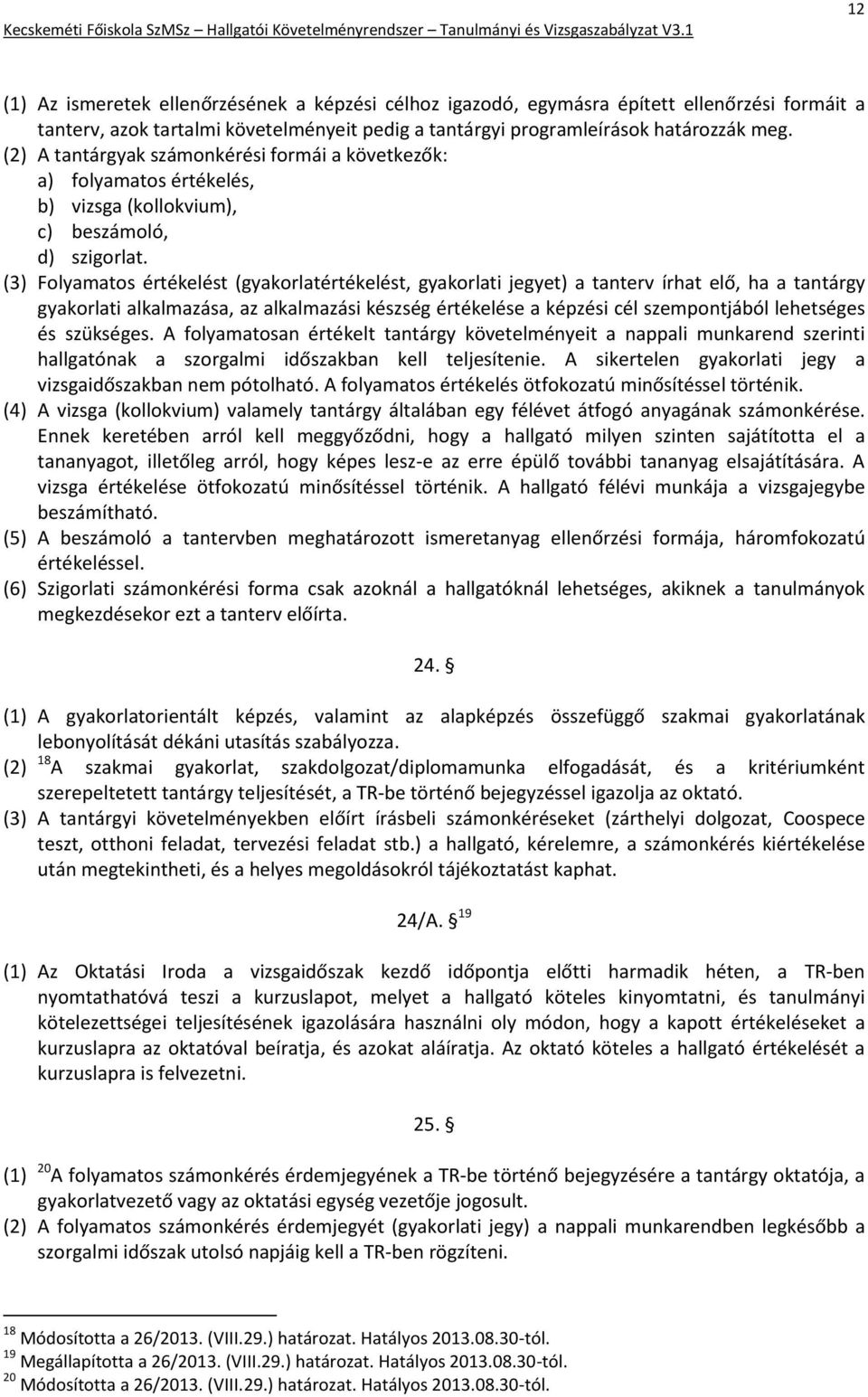 (3) Folyamatos értékelést (gyakorlatértékelést, gyakorlati jegyet) a tanterv írhat elő, ha a tantárgy gyakorlati alkalmazása, az alkalmazási készség értékelése a képzési cél szempontjából lehetséges