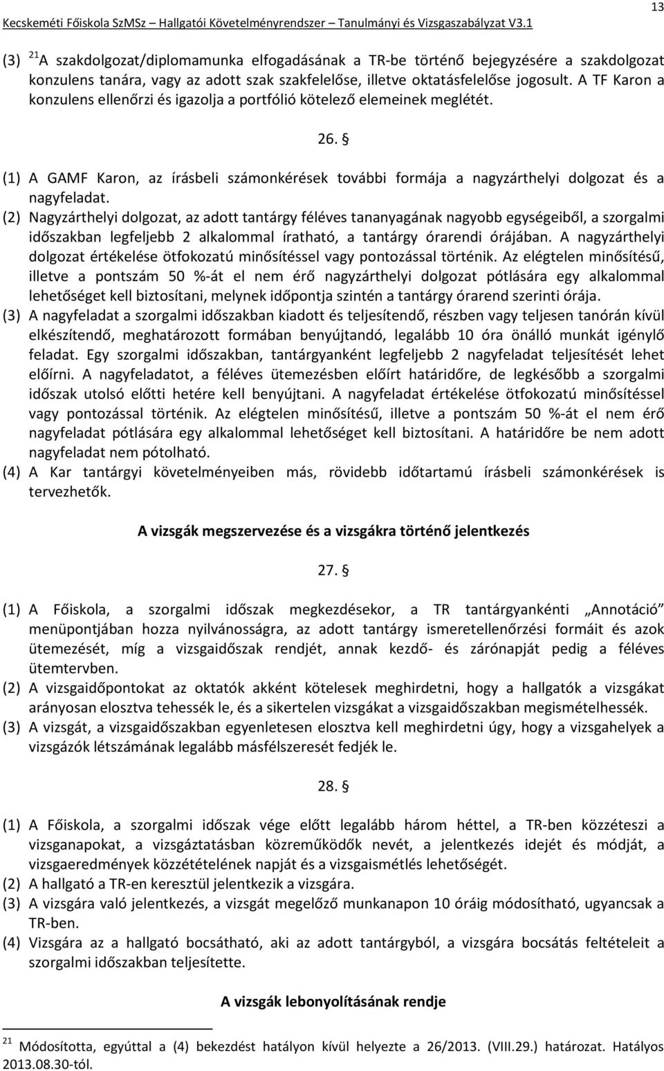 (2) Nagyzárthelyi dolgozat, az adott tantárgy féléves tananyagának nagyobb egységeiből, a szorgalmi időszakban legfeljebb 2 alkalommal íratható, a tantárgy órarendi órájában.