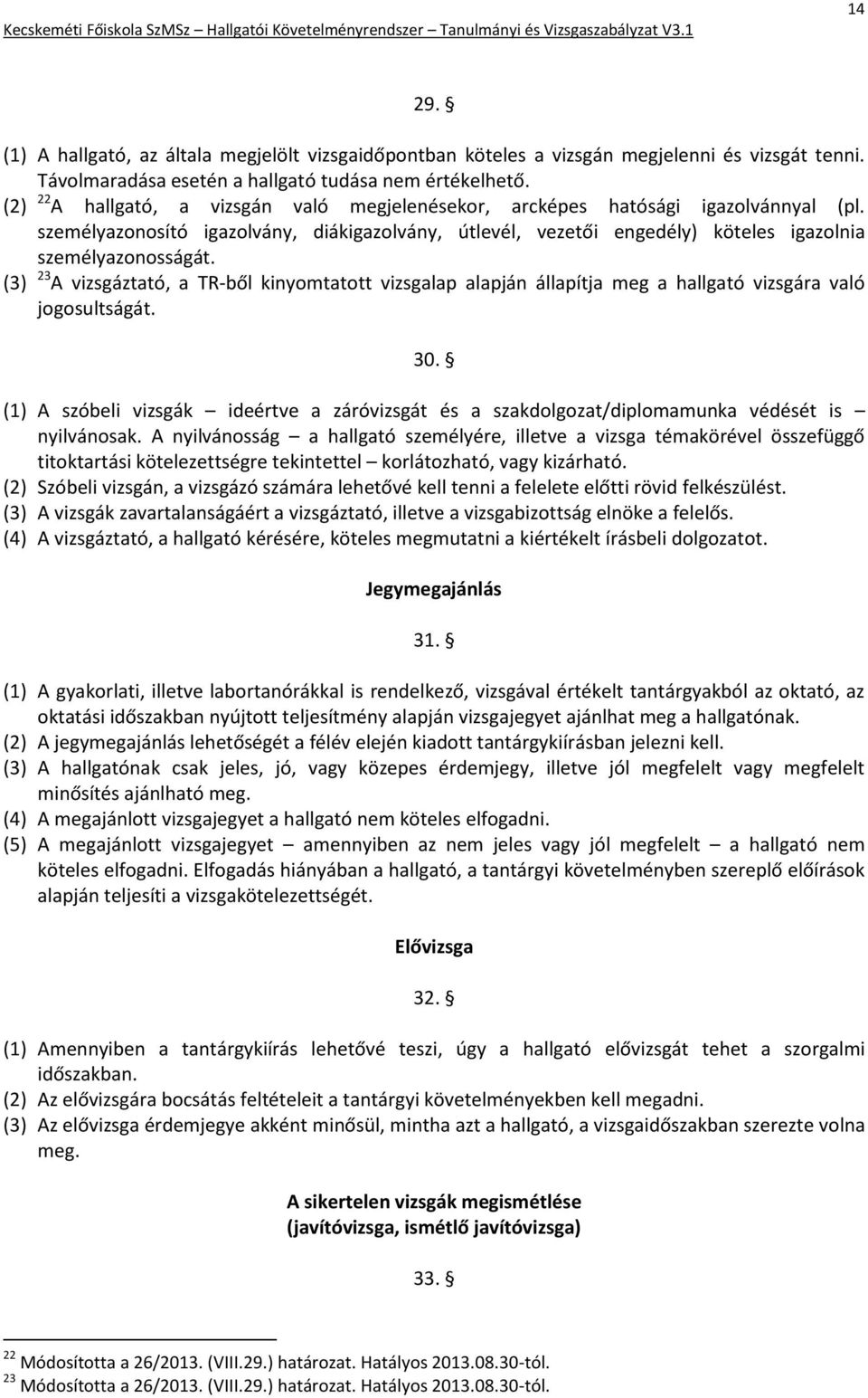 (3) 23 A vizsgáztató, a TR-ből kinyomtatott vizsgalap alapján állapítja meg a hallgató vizsgára való jogosultságát. 30.