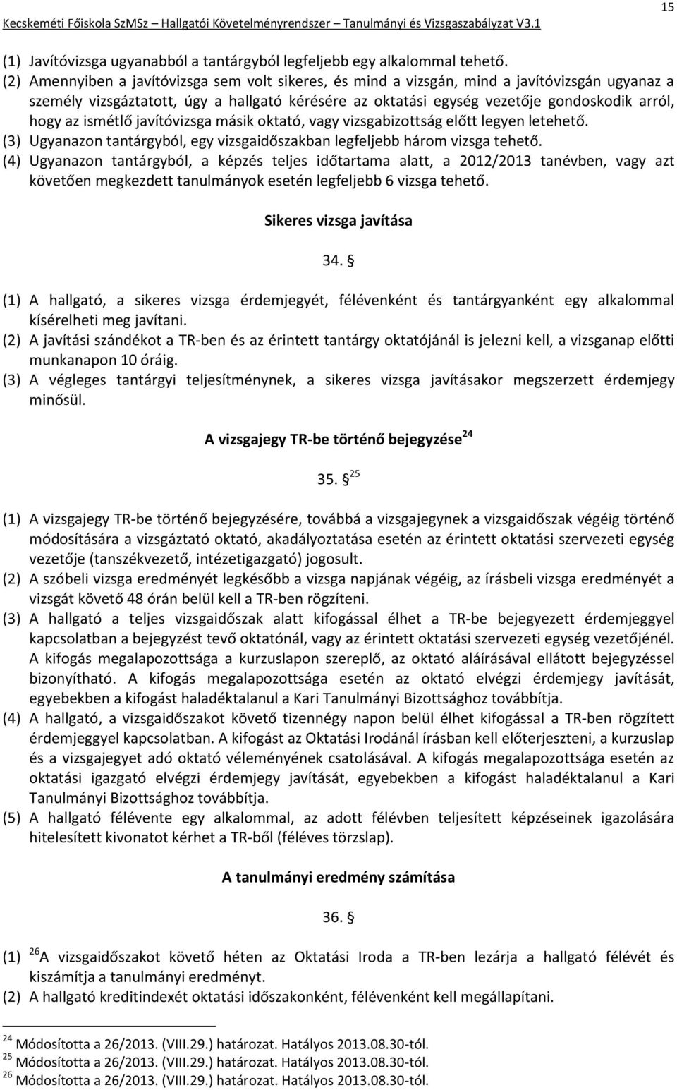 ismétlő javítóvizsga másik oktató, vagy vizsgabizottság előtt legyen letehető. (3) Ugyanazon tantárgyból, egy vizsgaidőszakban legfeljebb három vizsga tehető.