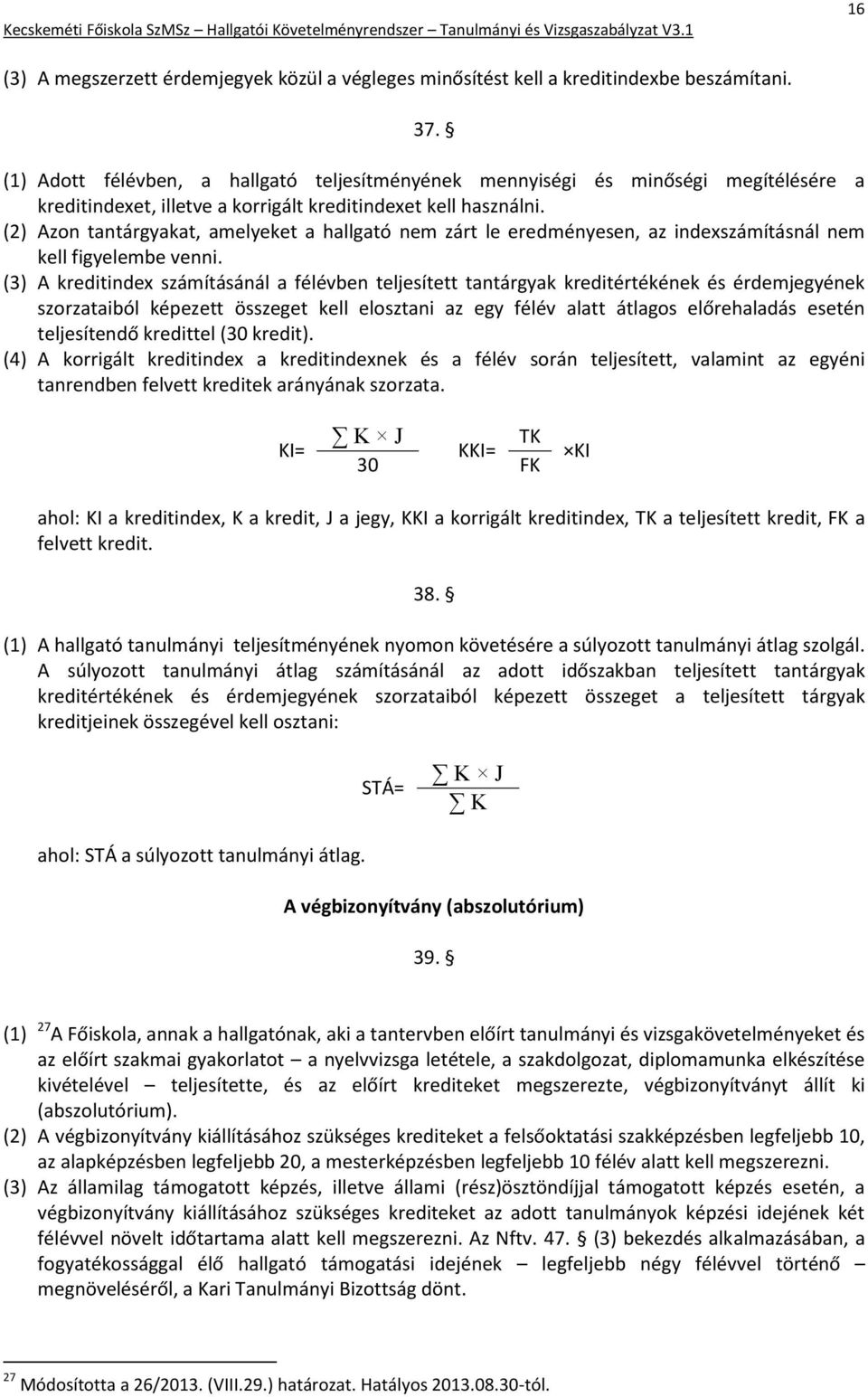 (2) Azon tantárgyakat, amelyeket a hallgató nem zárt le eredményesen, az indexszámításnál nem kell figyelembe venni.