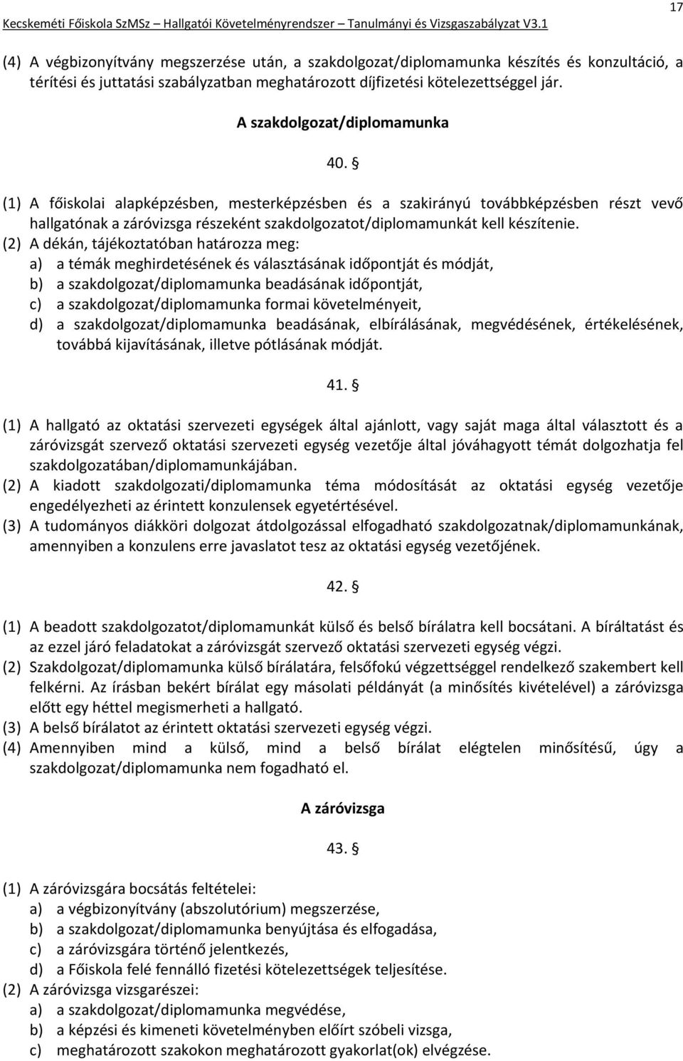 (1) A főiskolai alapképzésben, mesterképzésben és a szakirányú továbbképzésben részt vevő hallgatónak a záróvizsga részeként szakdolgozatot/diplomamunkát kell készítenie.