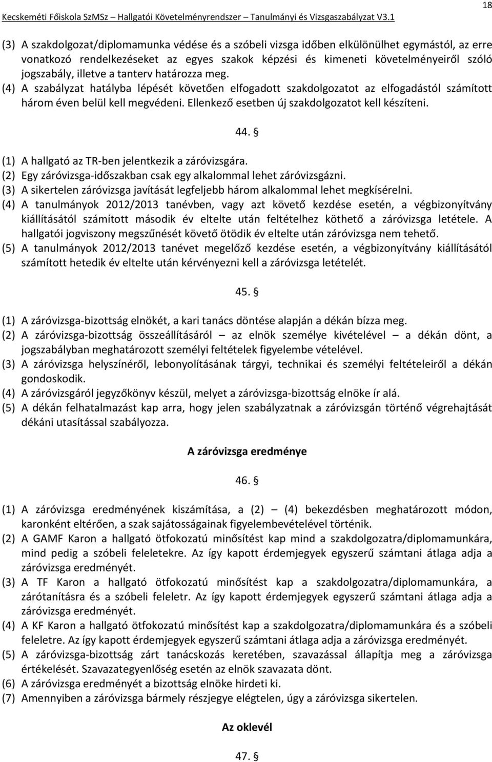 Ellenkező esetben új szakdolgozatot kell készíteni. 44. (1) A hallgató az TR-ben jelentkezik a záróvizsgára. (2) Egy záróvizsga-időszakban csak egy alkalommal lehet záróvizsgázni.
