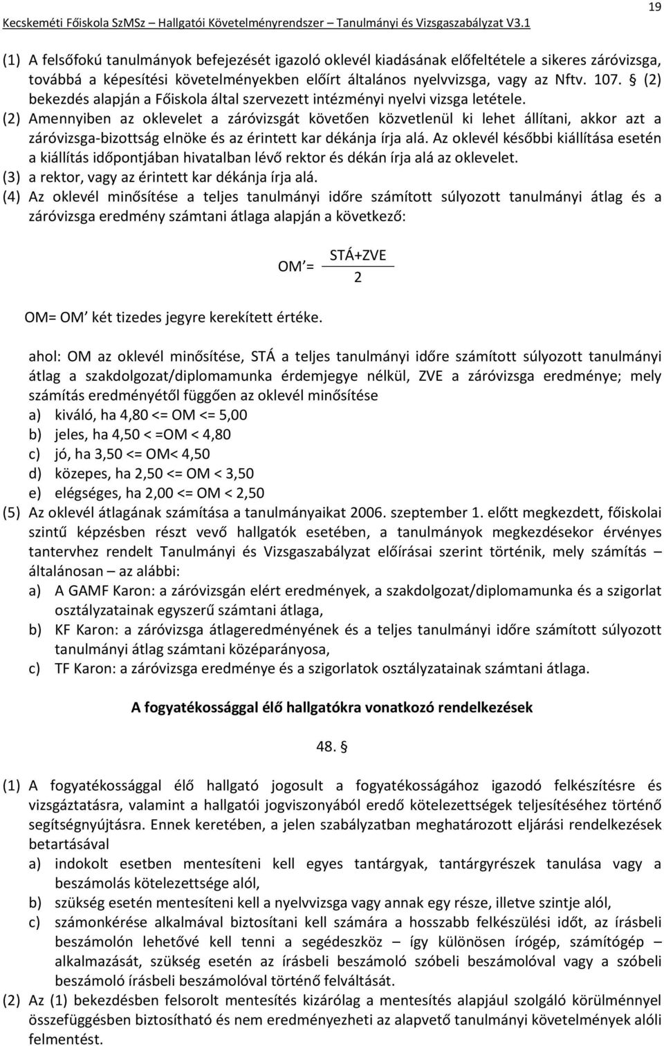 (2) Amennyiben az oklevelet a záróvizsgát követően közvetlenül ki lehet állítani, akkor azt a záróvizsga-bizottság elnöke és az érintett kar dékánja írja alá.