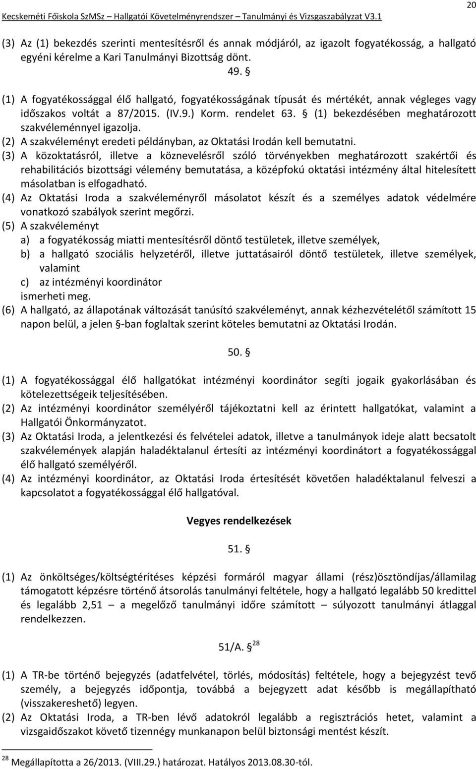 (1) bekezdésében meghatározott szakvéleménnyel igazolja. (2) A szakvéleményt eredeti példányban, az Oktatási Irodán kell bemutatni.