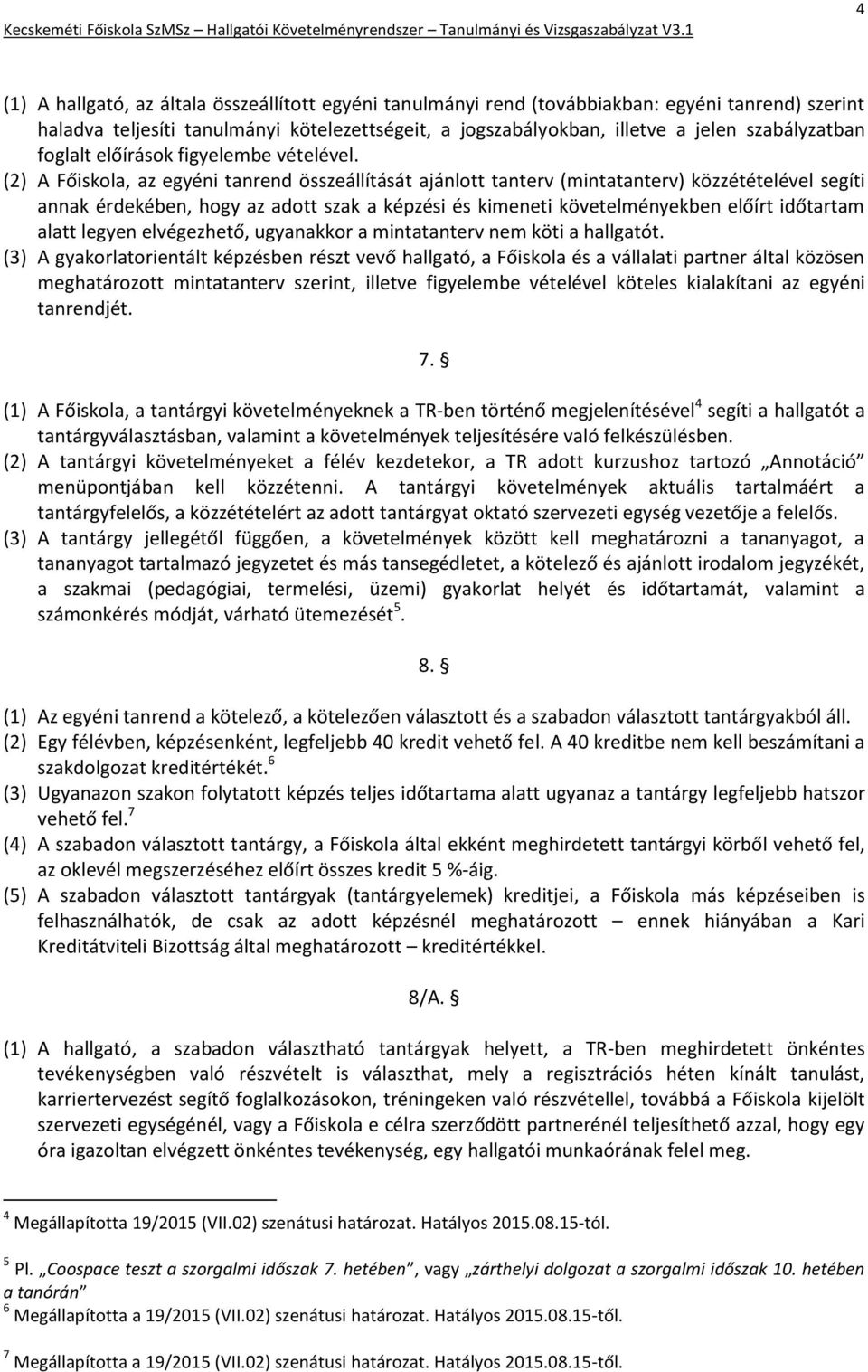 (2) A Főiskola, az egyéni tanrend összeállítását ajánlott tanterv (mintatanterv) közzétételével segíti annak érdekében, hogy az adott szak a képzési és kimeneti követelményekben előírt időtartam