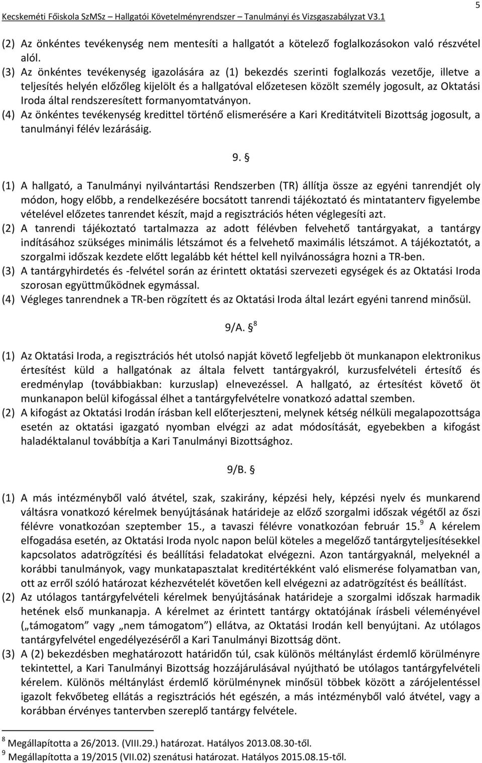 Iroda által rendszeresített formanyomtatványon. (4) Az önkéntes tevékenység kredittel történő elismerésére a Kari Kreditátviteli Bizottság jogosult, a tanulmányi félév lezárásáig. 9.