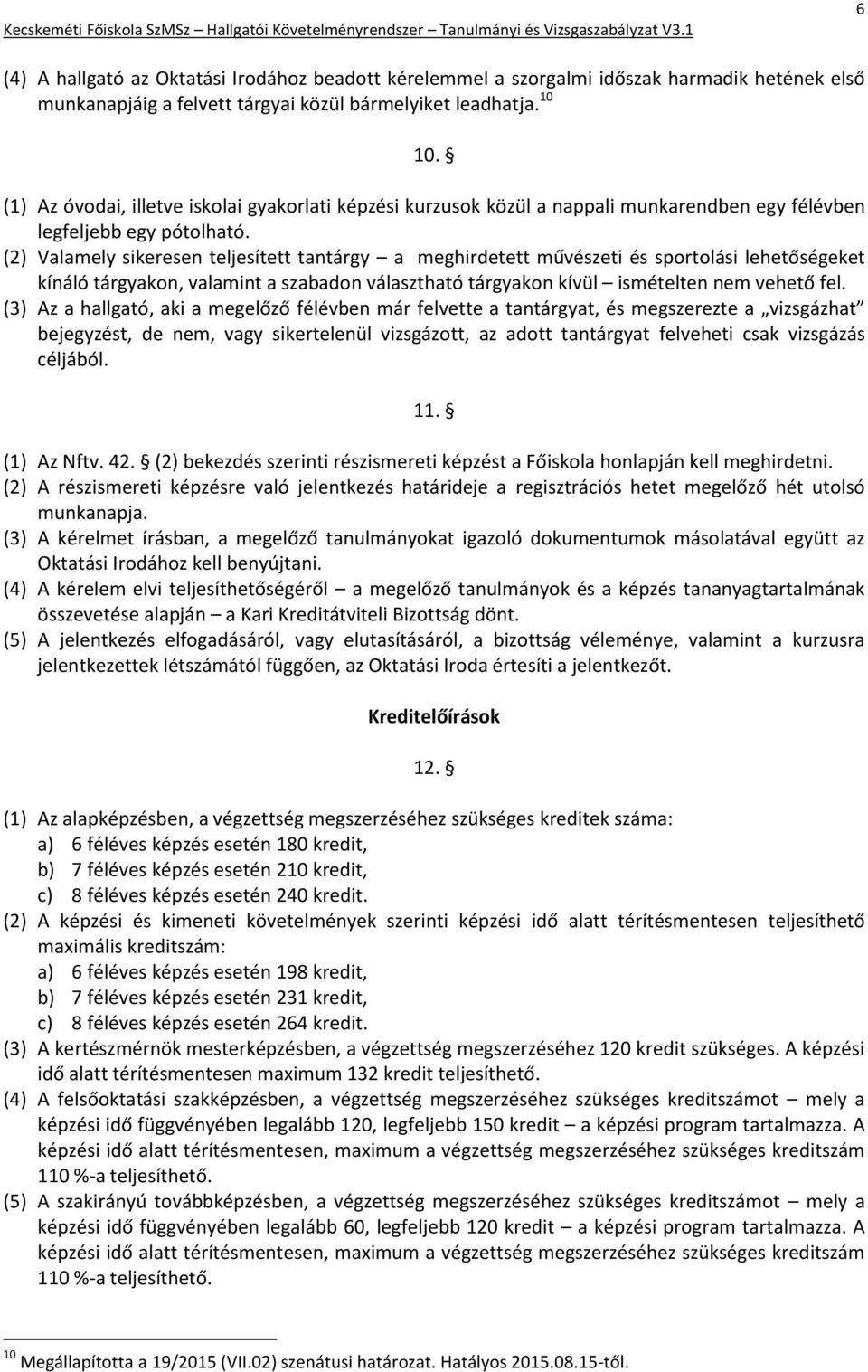 (2) Valamely sikeresen teljesített tantárgy a meghirdetett művészeti és sportolási lehetőségeket kínáló tárgyakon, valamint a szabadon választható tárgyakon kívül ismételten nem vehető fel.