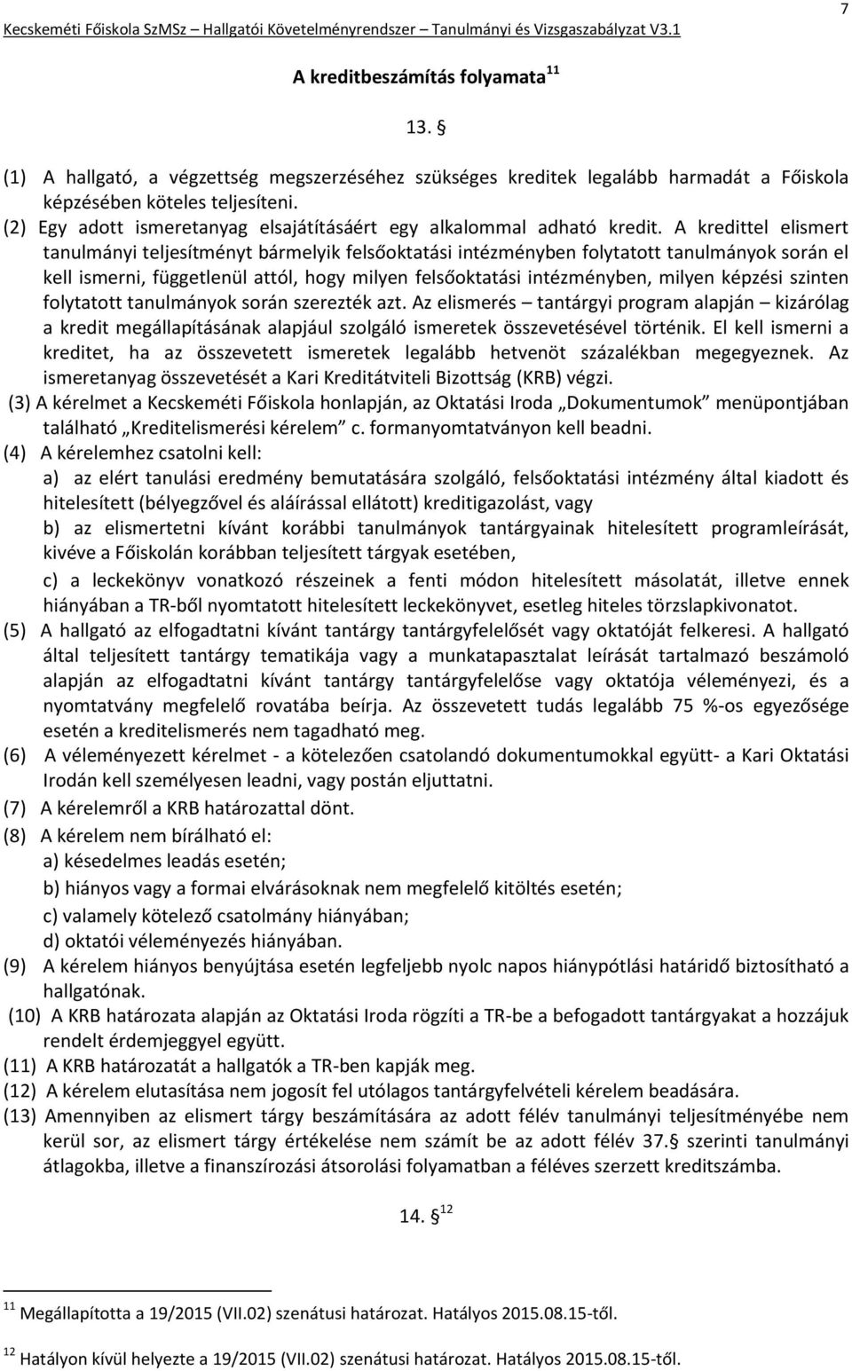 A kredittel elismert tanulmányi teljesítményt bármelyik felsőoktatási intézményben folytatott tanulmányok során el kell ismerni, függetlenül attól, hogy milyen felsőoktatási intézményben, milyen