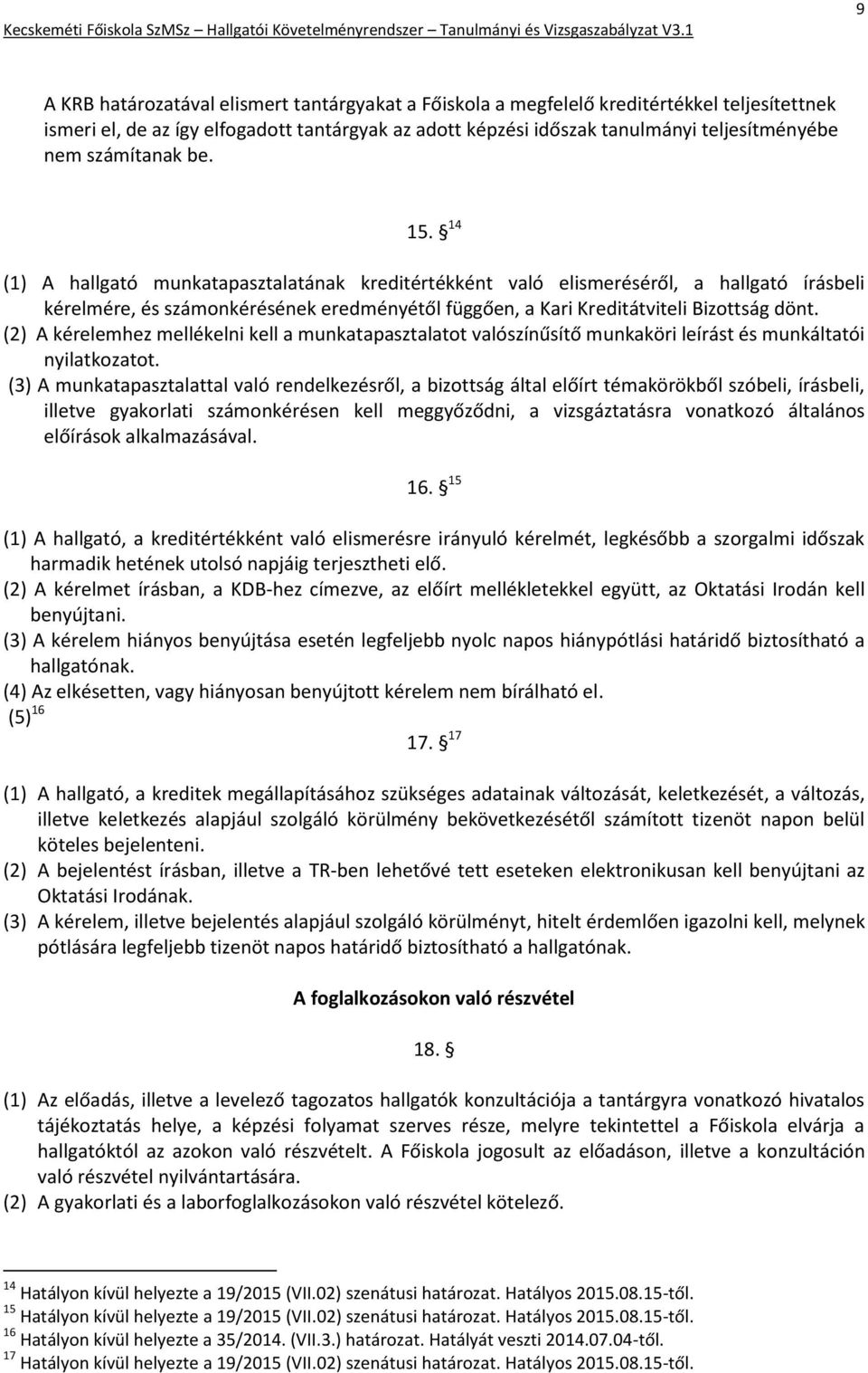 14 (1) A hallgató munkatapasztalatának kreditértékként való elismeréséről, a hallgató írásbeli kérelmére, és számonkérésének eredményétől függően, a Kari Kreditátviteli Bizottság dönt.